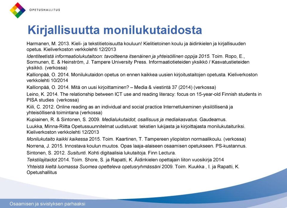 Informaatiotieteiden yksikkö / Kasvatustieteiden yksikkö. (verkossa) Kallionpää, O. 2014. Monilukutaidon opetus on ennen kaikkea uusien kirjoitustaitojen opetusta.