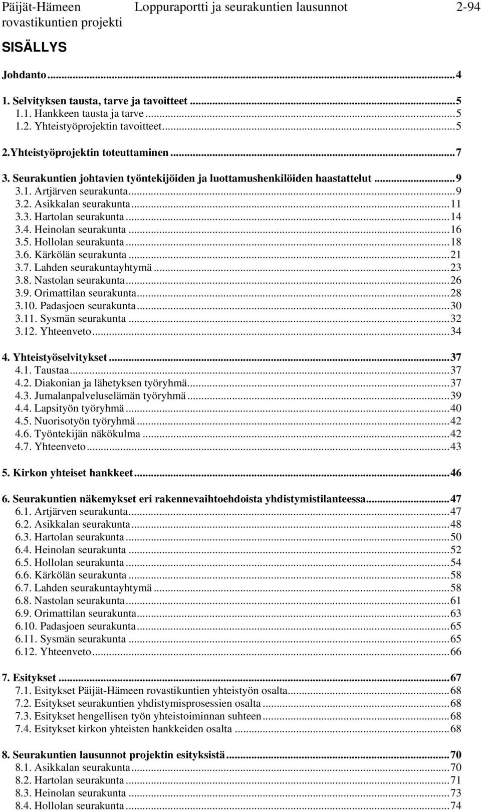 .. 14 3.4. Heinolan seurakunta... 16 3.5. Hollolan seurakunta... 18 3.6. Kärkölän seurakunta... 21 3.7. Lahden seurakuntayhtymä... 23 3.8. Nastolan seurakunta... 26 3.9. Orimattilan seurakunta... 28 3.