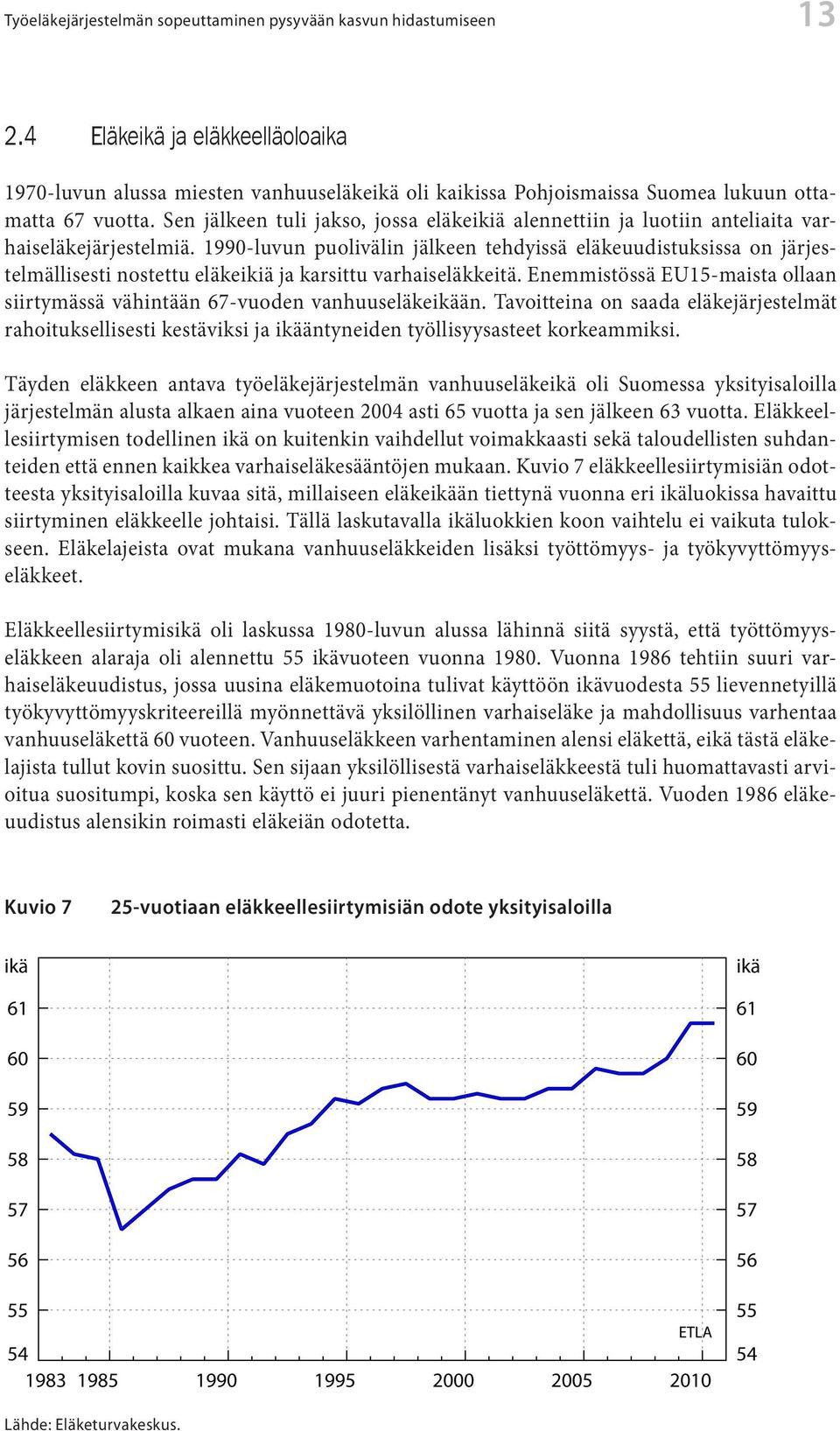 Sen jälkeen tuli jakso, jossa eläkeikiä alennettiin ja luotiin anteliaita varhaiseläkejärjestelmiä.