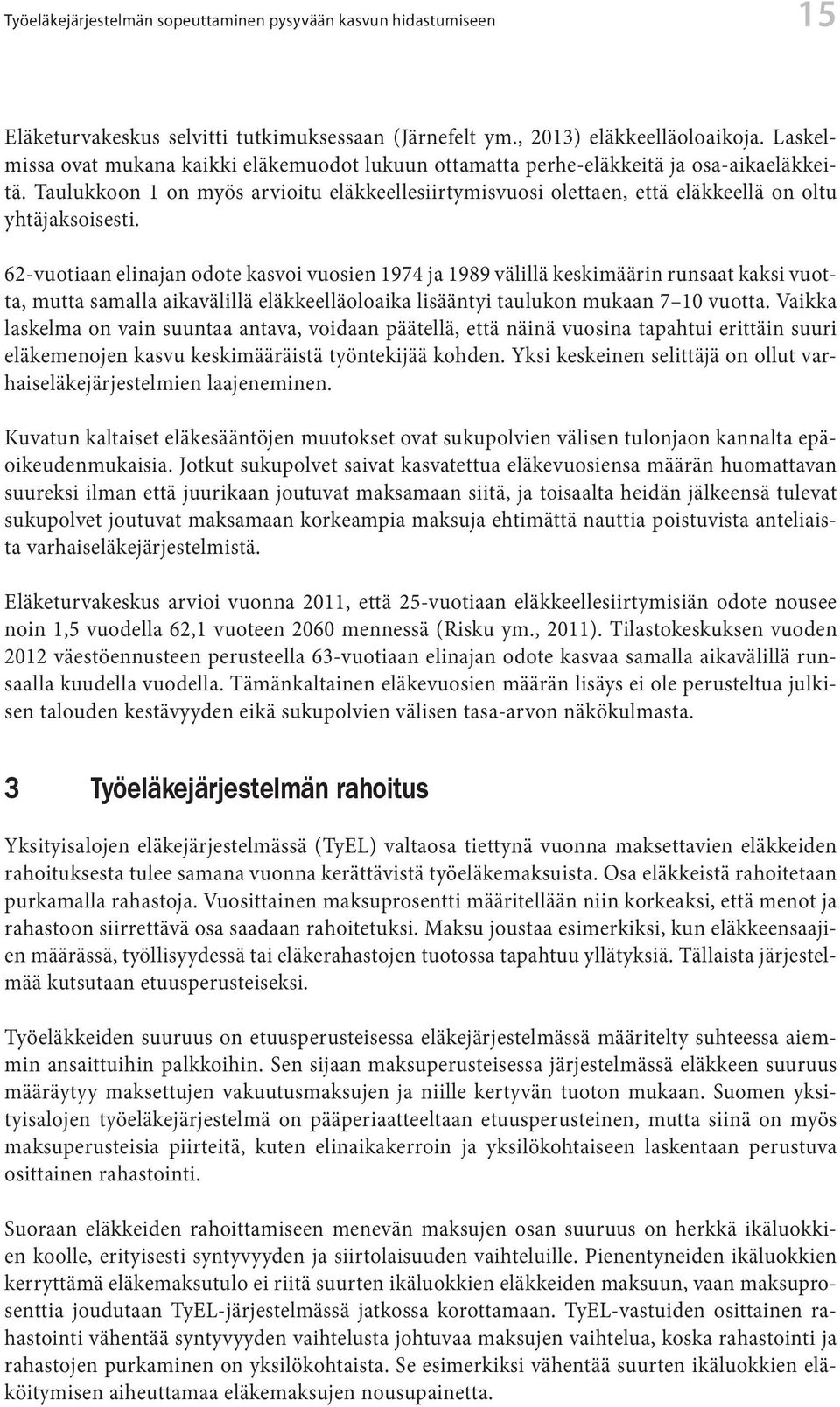 Taulukkoon 1 on myös arvioitu eläkkeellesiirtymisvuosi olettaen, että eläkkeellä on oltu yhtäjaksoisesti.