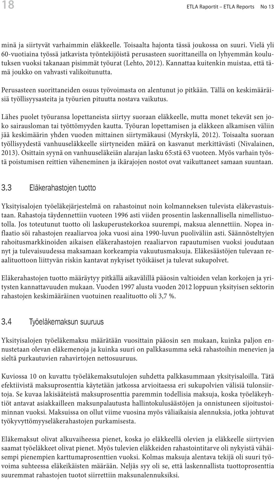 Kannattaa kuitenkin muistaa, että tämä joukko on vahvasti valikoitunutta. Perusasteen suorittaneiden osuus työvoimasta on alentunut jo pitkään.