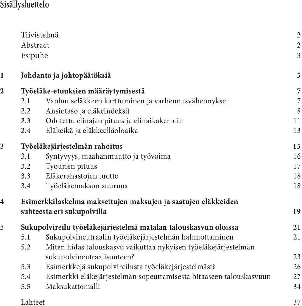 4 Eläkeikä ja eläkkeelläoloaika 13 3 Työeläkejärjestelmän rahoitus 15 3.1 Syntyvyys, maahanmuutto ja työvoima 16 3.2 Työurien pituus 17 3.3 Eläkerahastojen tuotto 18 3.