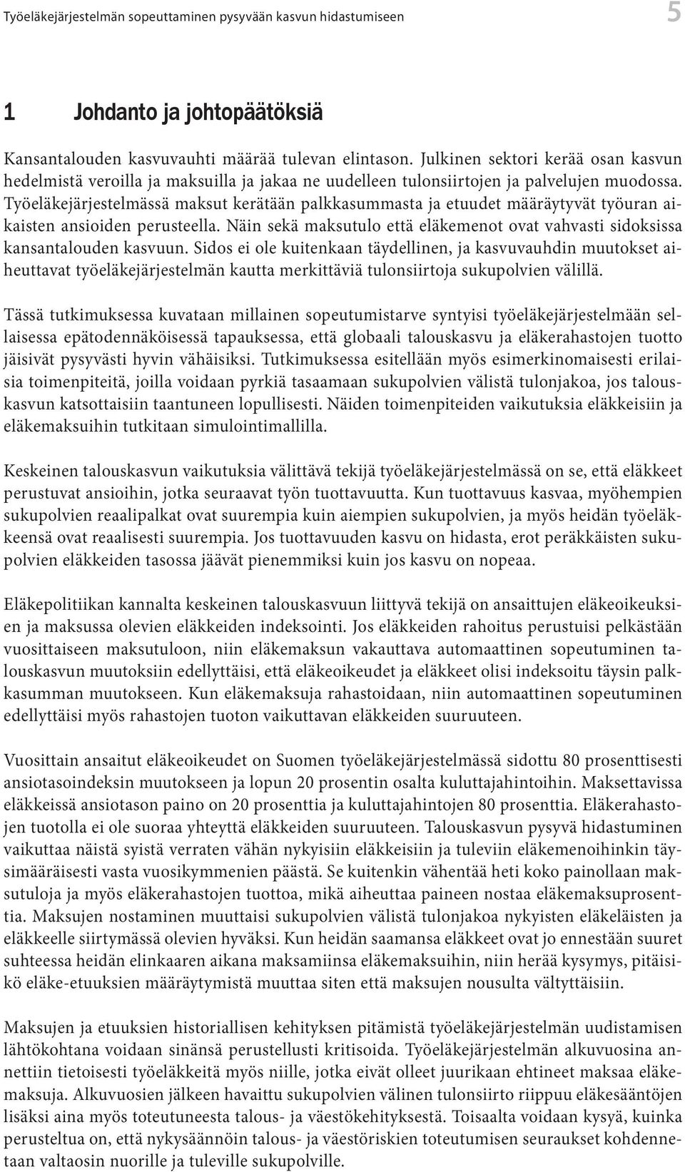 Työeläkejärjestelmässä maksut kerätään palkkasummasta ja etuudet määräytyvät työuran aikaisten ansioiden perusteella.