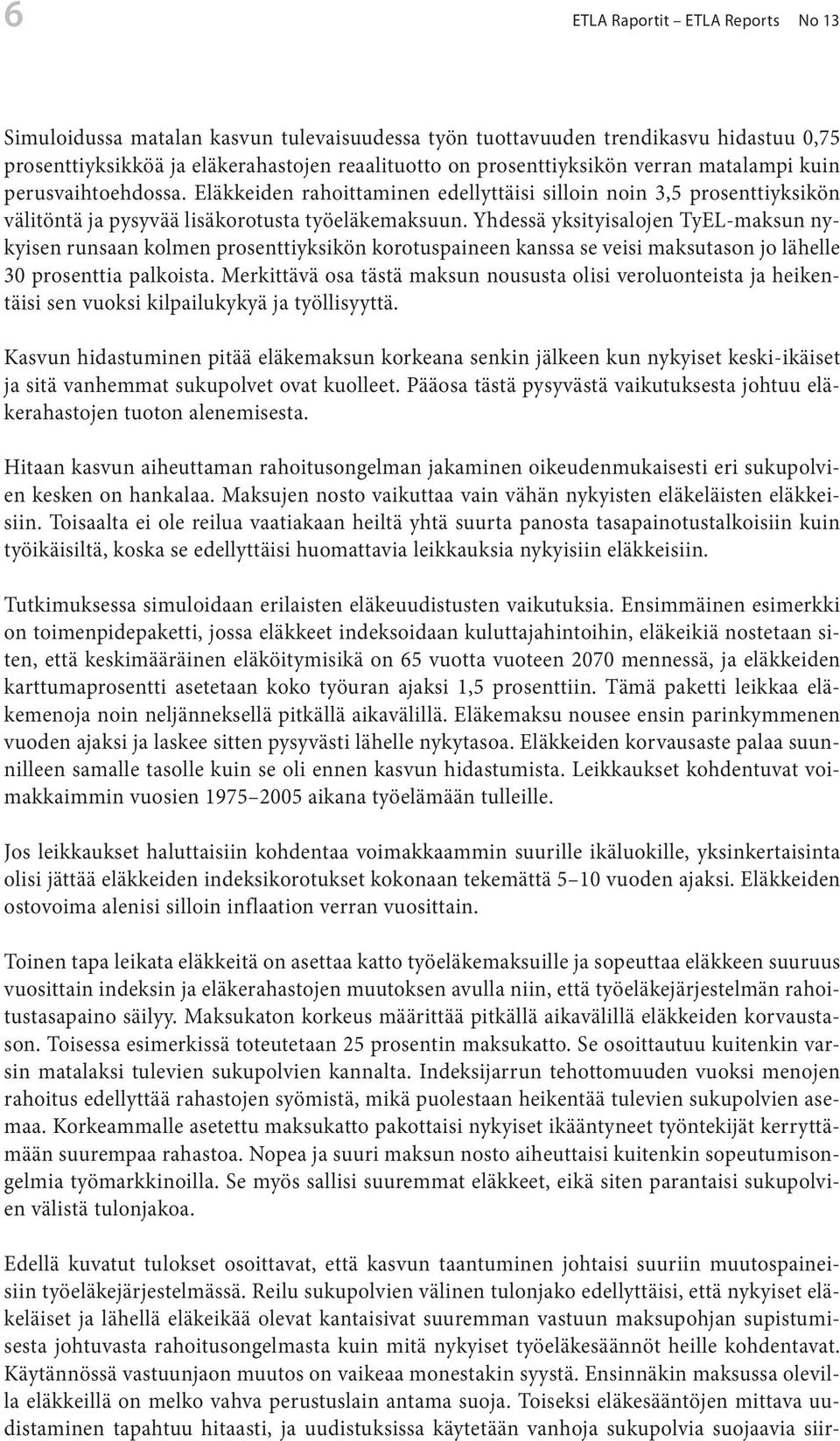 Yhdessä yksityisalojen TyEL-maksun nykyisen runsaan kolmen prosenttiyksikön korotuspaineen kanssa se veisi maksutason jo lähelle 30 prosenttia palkoista.