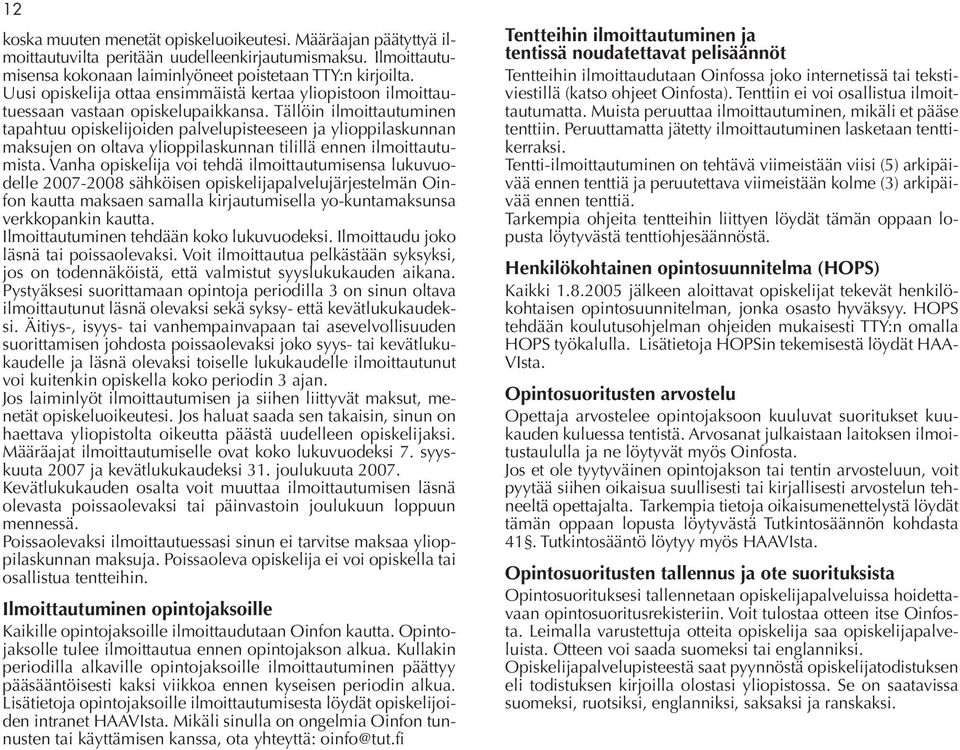 Tällöin ilmoittautuminen tapahtuu opiskelijoiden palvelupisteeseen ja ylioppilaskunnan maksujen on oltava ylioppilaskunnan tilillä ennen ilmoittautumista.