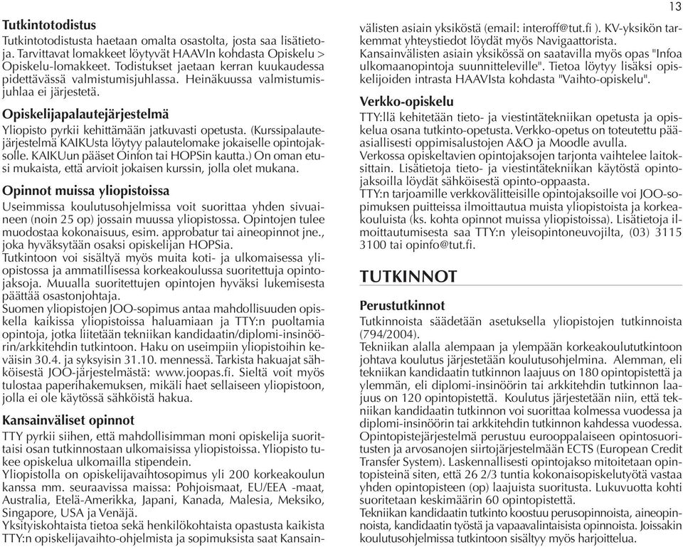 (Kurssipalautejärjestelmä KAIKUsta löytyy palautelomake jokaiselle opintojaksolle. KAIKUun pääset Oinfon tai HOPSin kautta.) On oman etusi mukaista, että arvioit jokaisen kurssin, jolla olet mukana.