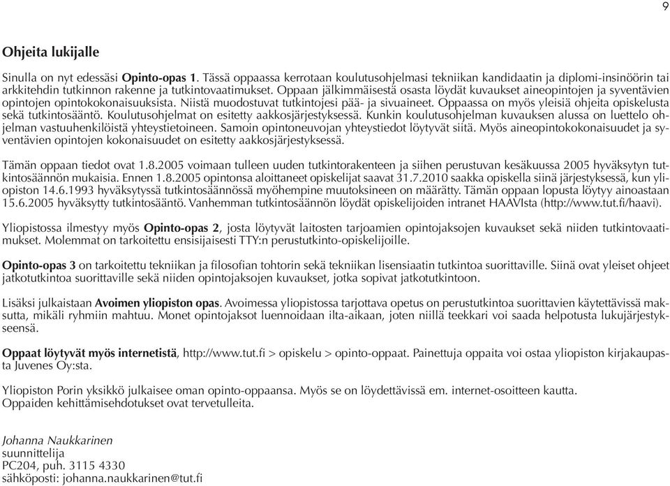 Oppaan jälkimmäisestä osasta löydät kuvaukset aineopintojen ja syventävien opintojen opintokokonaisuuksista. Niistä muodostuvat tutkintojesi pää- ja sivuaineet.