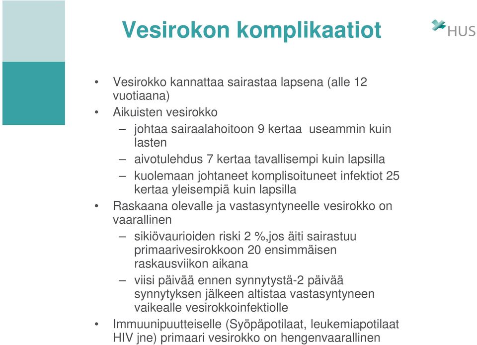 vastasyntyneelle vesirokko on vaarallinen sikiövaurioiden riski 2 %,jos äiti sairastuu primaarivesirokkoon 20 ensimmäisen raskausviikon aikana viisi päivää ennen