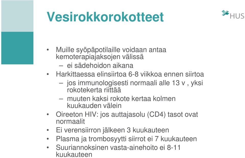 muuten kaksi rokote kertaa kolmen kuukauden välein Oireeton HIV: jos auttajasolu (CD4) tasot ovat normaalit Ei