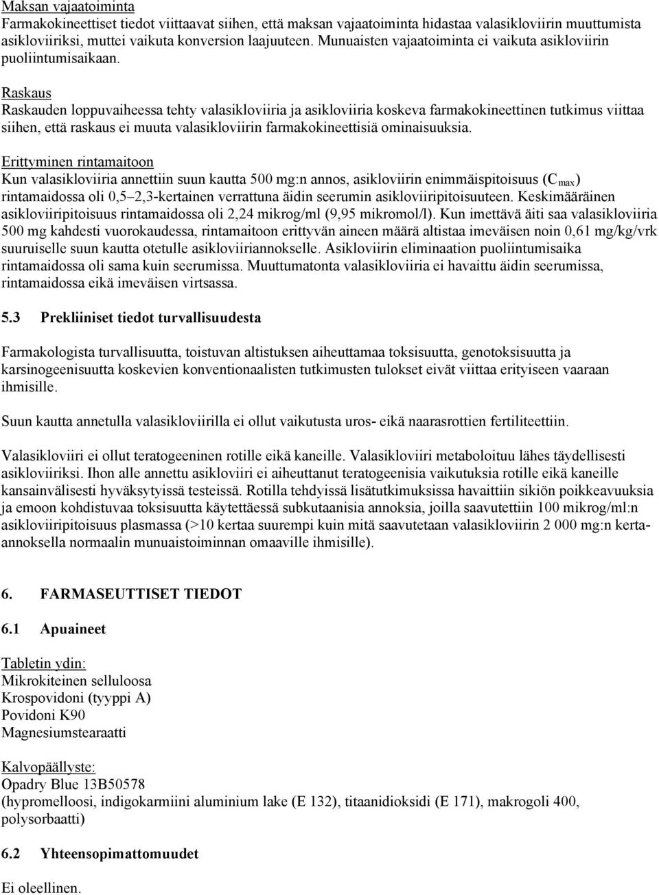 Raskaus Raskauden loppuvaiheessa tehty valasikloviiria ja asikloviiria koskeva farmakokineettinen tutkimus viittaa siihen, että raskaus ei muuta valasikloviirin farmakokineettisiä ominaisuuksia.