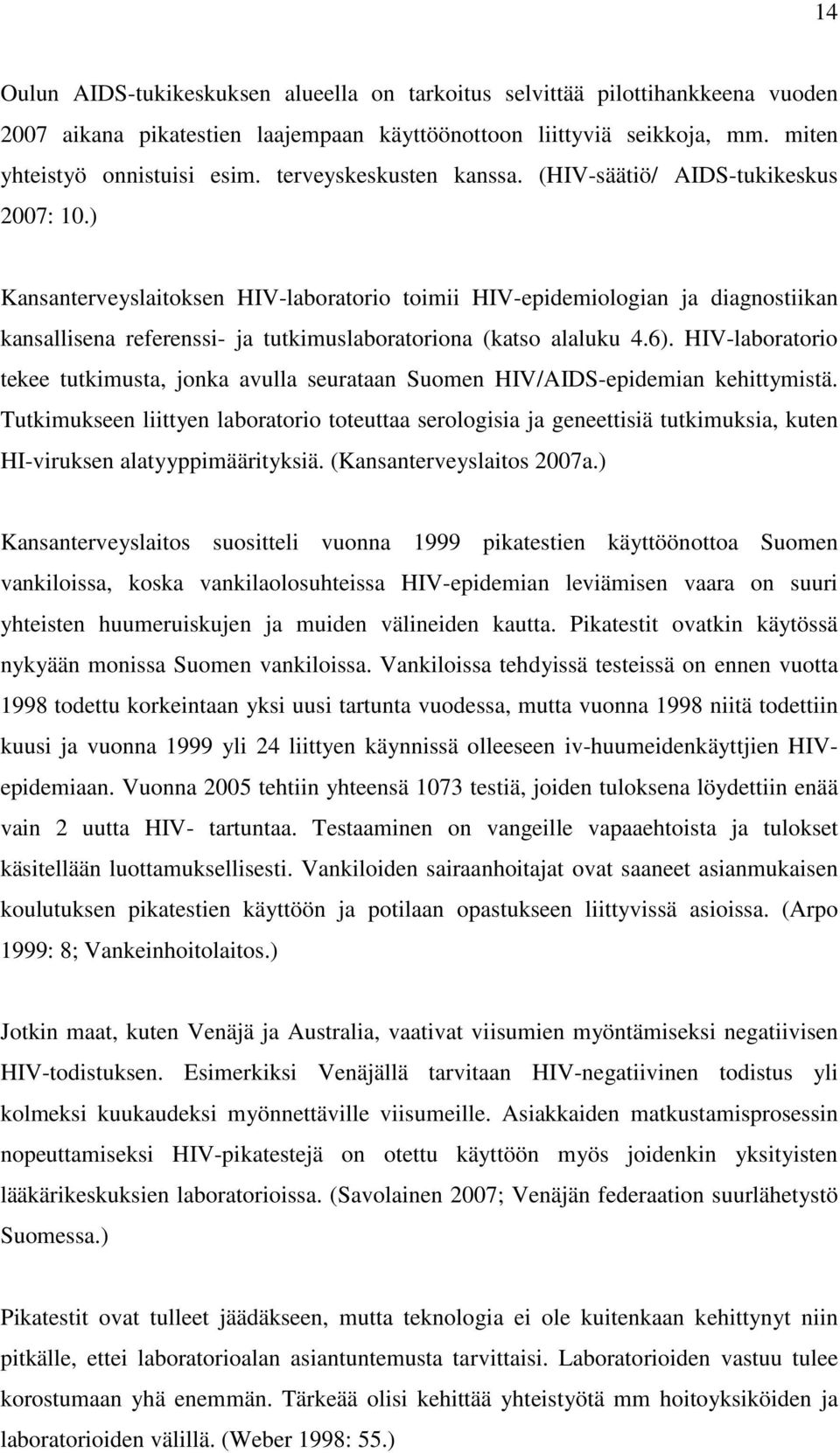 ) Kansanterveyslaitoksen HIV-laboratorio toimii HIV-epidemiologian ja diagnostiikan kansallisena referenssi- ja tutkimuslaboratoriona (katso alaluku 4.6).