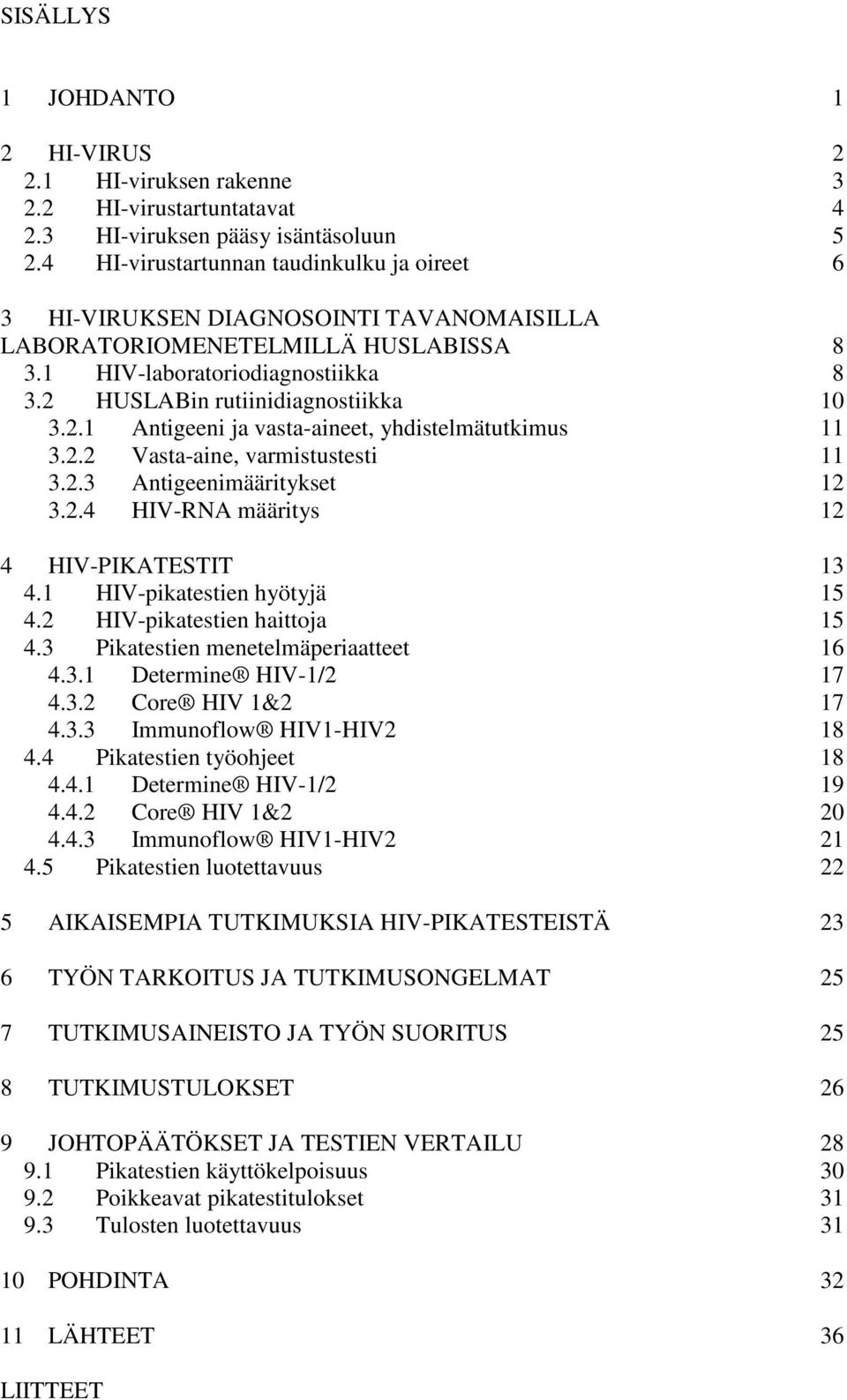 HUSLABin rutiinidiagnostiikka 10 3.2.1 Antigeeni ja vasta-aineet, yhdistelmätutkimus 11 3.2.2 Vasta-aine, varmistustesti 11 3.2.3 Antigeenimääritykset 12 3.2.4 HIV-RNA määritys 12 4 HIV-PIKATESTIT 13 4.