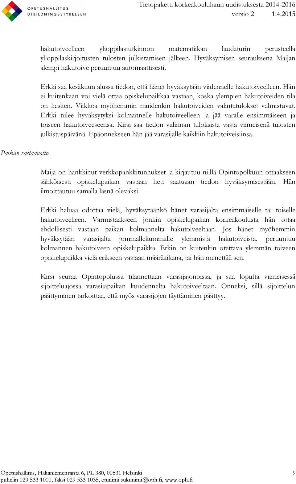 Hän ei kuitenkaan voi vielä ottaa opiskelupaikkaa vastaan, koska ylempien hakutoiveiden tila on kesken. Viikkoa myöhemmin muidenkin hakutoiveiden valintatulokset valmistuvat.