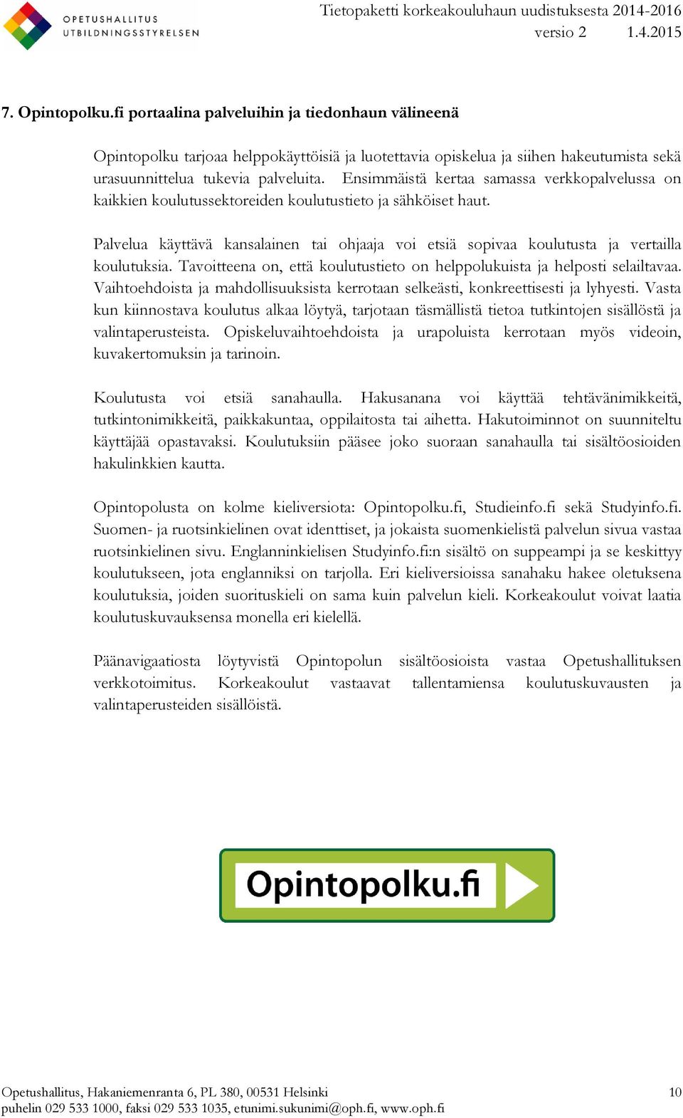 Palvelua käyttävä kansalainen tai ohjaaja voi etsiä sopivaa koulutusta ja vertailla koulutuksia. Tavoitteena on, että koulutustieto on helppolukuista ja helposti selailtavaa.