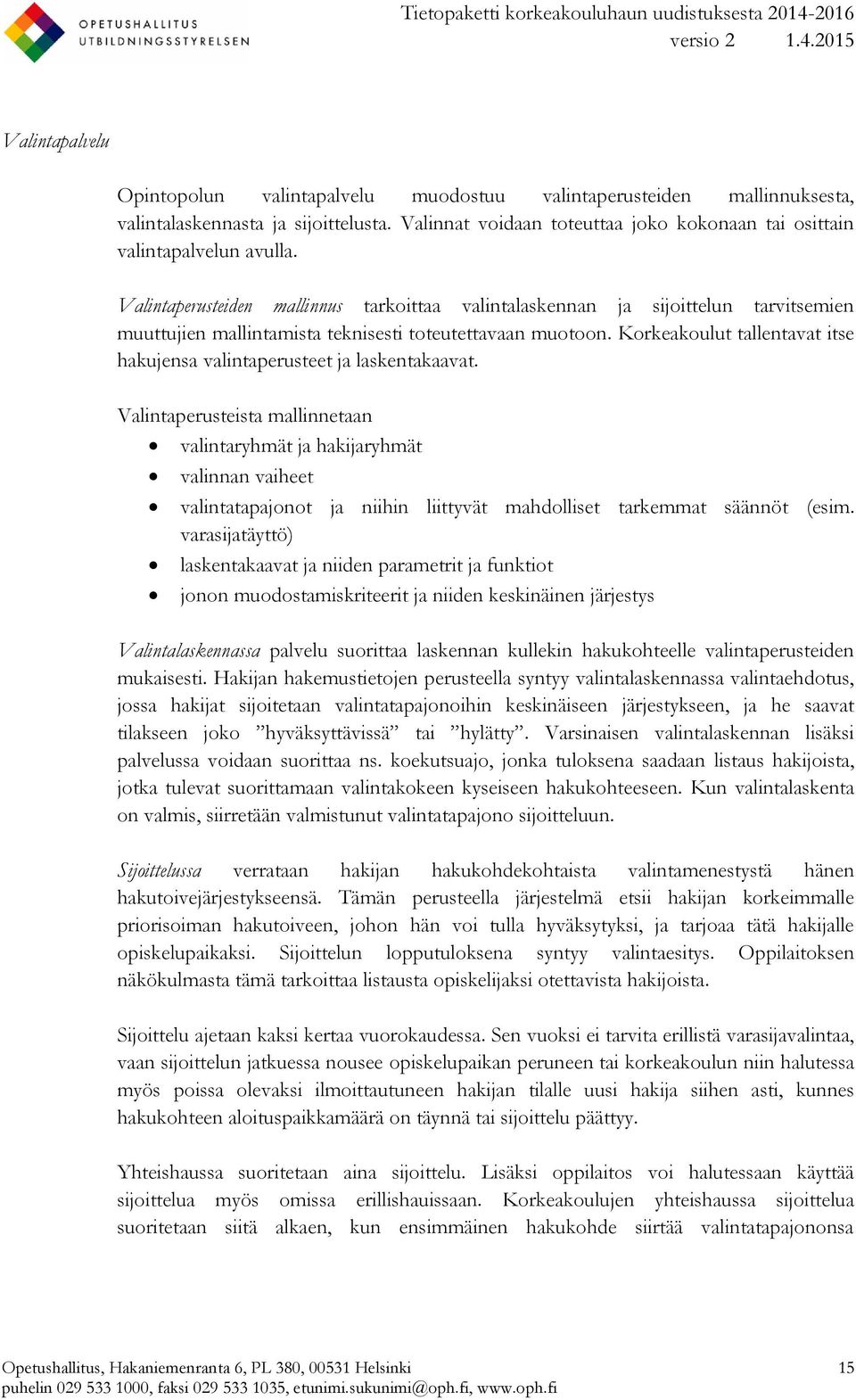 Valintaperusteiden mallinnus tarkoittaa valintalaskennan ja sijoittelun tarvitsemien muuttujien mallintamista teknisesti toteutettavaan muotoon.