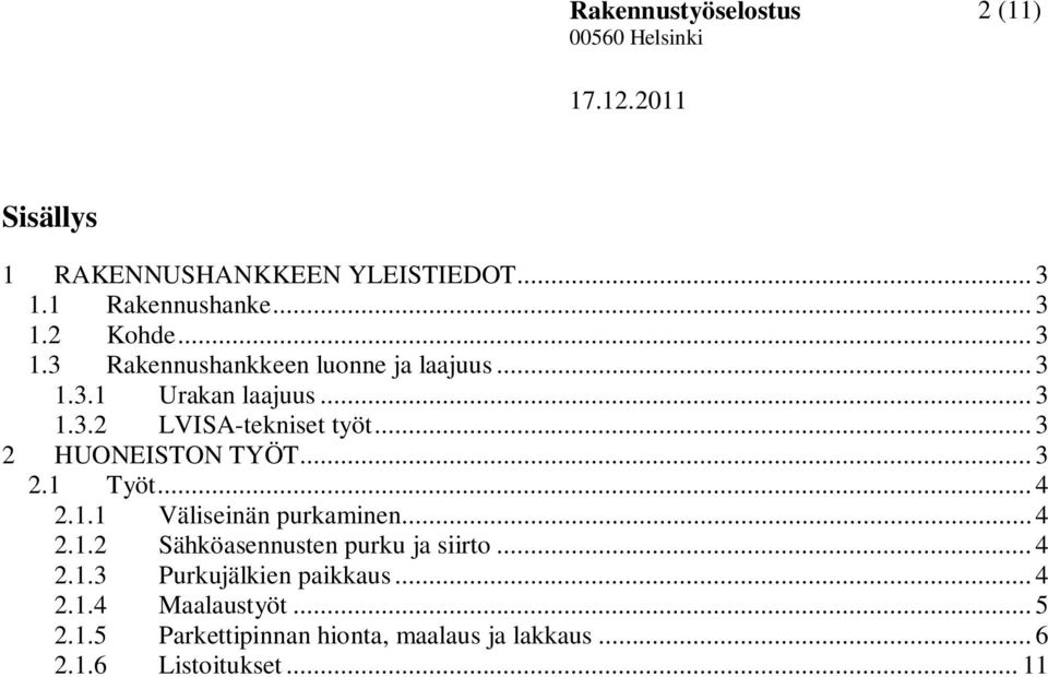 .. 4 2.1.2 Sähköasennusten purku ja siirto... 4 2.1.3 Purkujälkien paikkaus... 4 2.1.4 Maalaustyöt... 5 2.1.5 Parkettipinnan hionta, maalaus ja lakkaus.