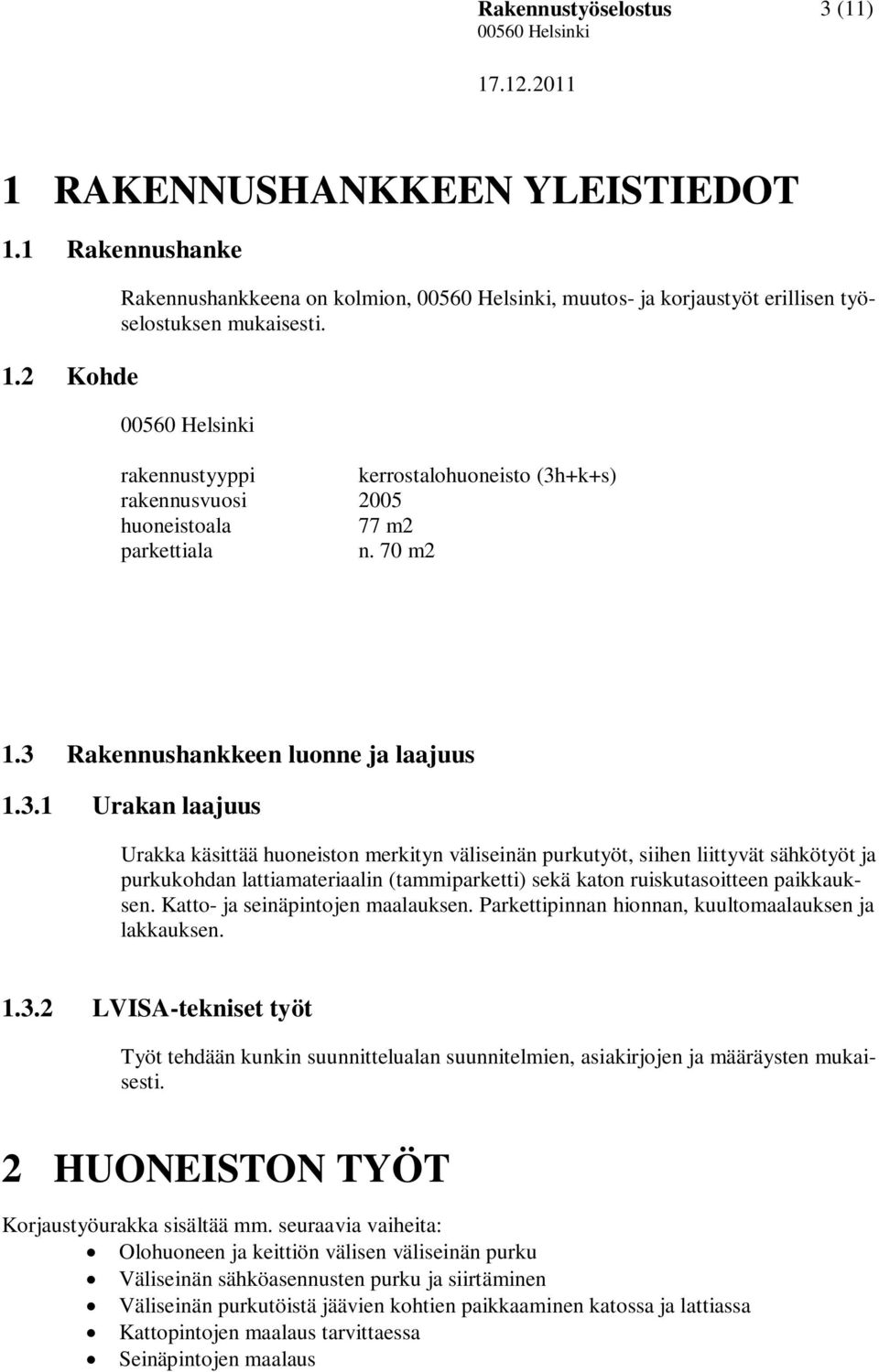 +k+s) rakennusvuosi 2005 huoneistoala 77 m2 parkettiala n. 70 m2 1.3 