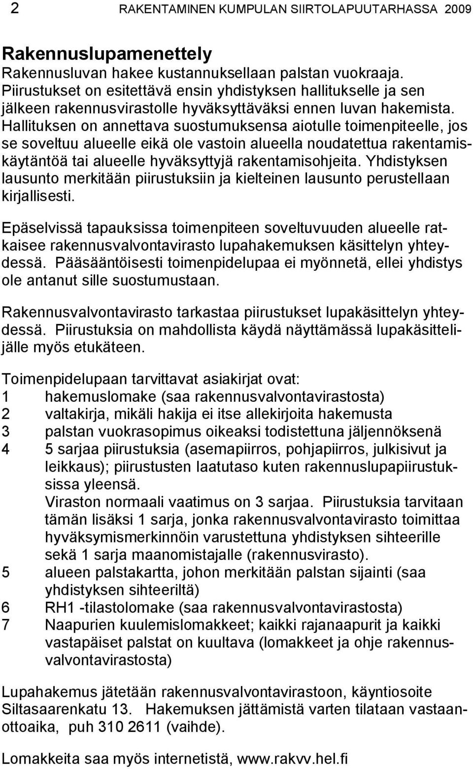Hallituksen on annettava suostumuksensa aiotulle toimenpiteelle, jos se soveltuu alueelle eikä ole vastoin alueella noudatettua rakentamiskäytäntöä tai alueelle hyväksyttyjä rakentamisohjeita.
