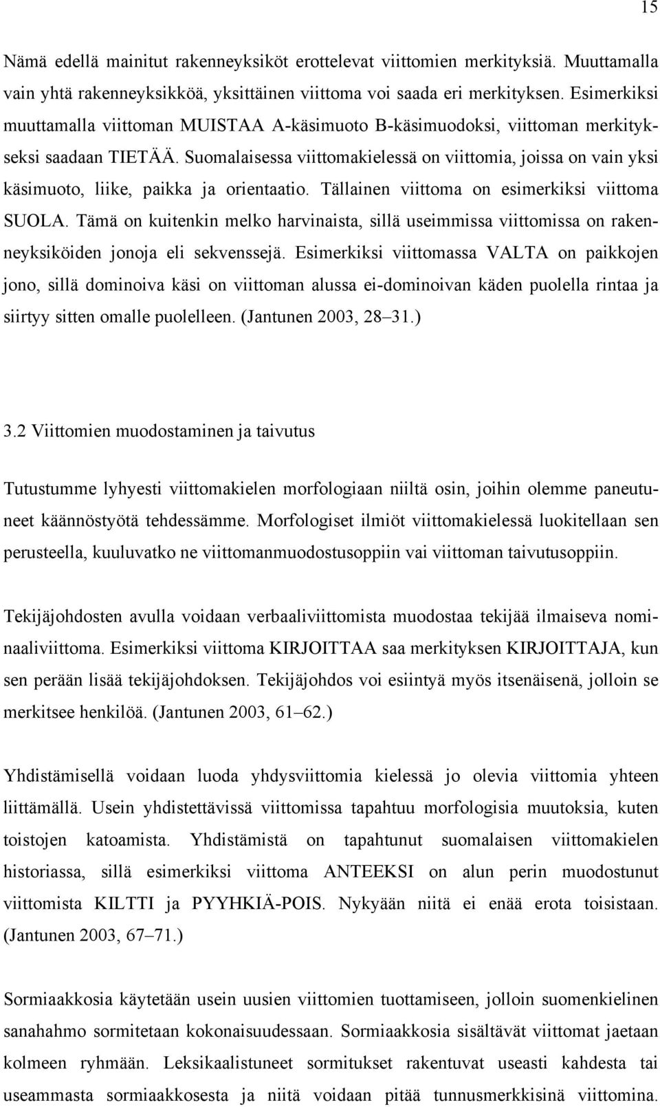 Suomalaisessa viittomakielessä on viittomia, joissa on vain yksi käsimuoto, liike, paikka ja orientaatio. Tällainen viittoma on esimerkiksi viittoma SUOLA.