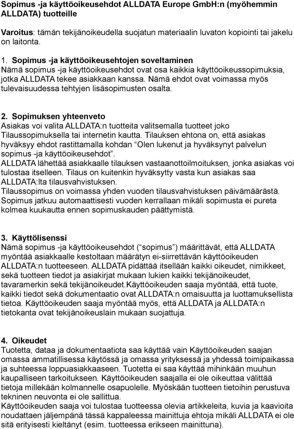 Nämä ehdot ovat voimassa myös tulevaisuudessa tehtyjen lisäsopimusten osalta. 2.