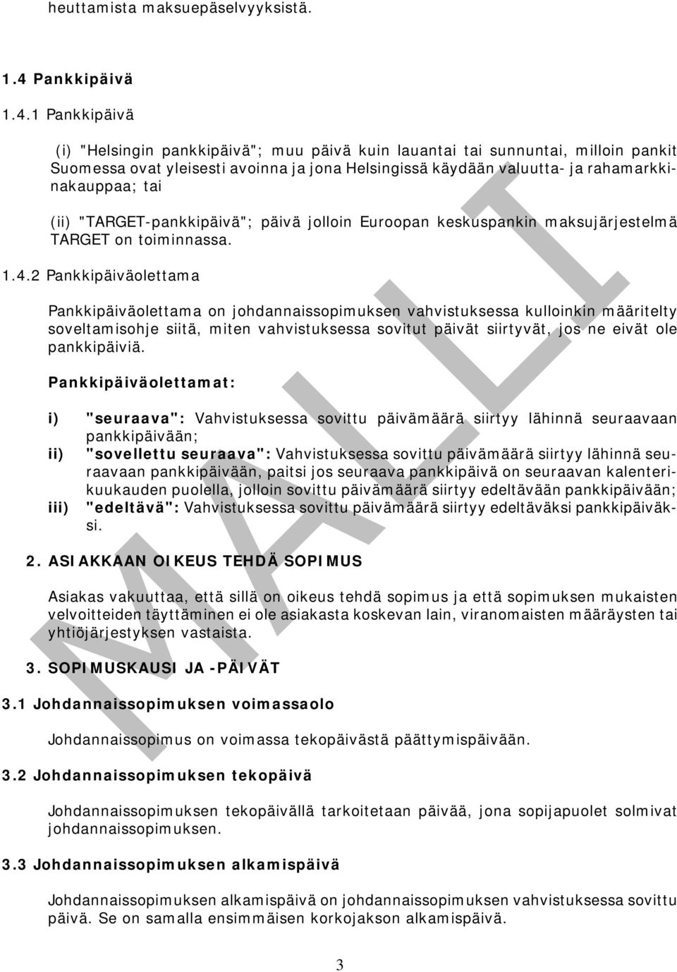 1 Pankkipäivä (i) "Helsingin pankkipäivä"; muu päivä kuin lauantai tai sunnuntai, milloin pankit Suomessa ovat yleisesti avoinna ja jona Helsingissä käydään valuutta- ja rahamarkkinakauppaa; tai (ii)