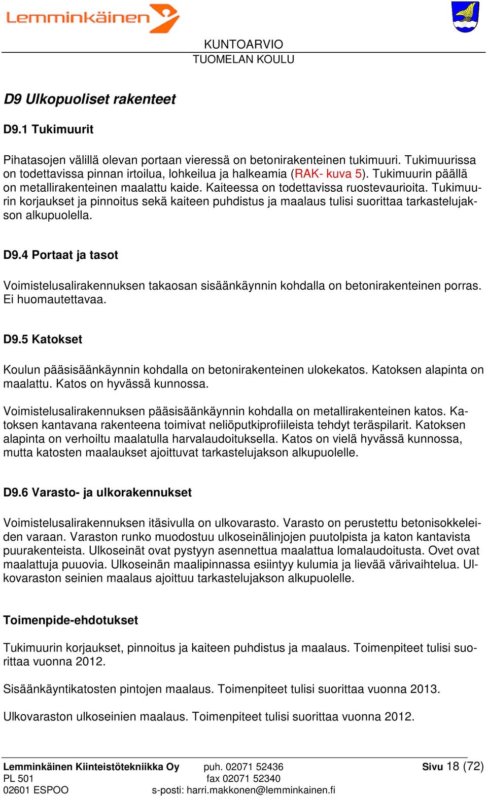 Tukimuurin korjaukset ja pinnoitus sekä kaiteen puhdistus ja maalaus tulisi suorittaa tarkastelujakson alkupuolella. D9.