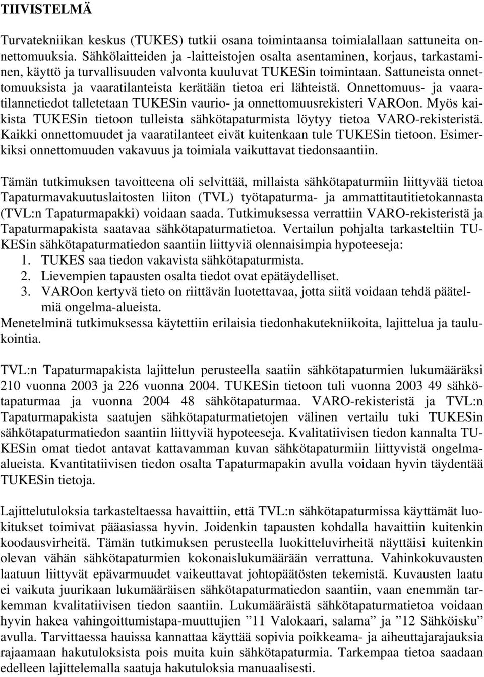 Sattuneista onnettomuuksista ja vaaratilanteista kerätään tietoa eri lähteistä. Onnettomuus- ja vaaratilannetiedot talletetaan TUKESin vaurio- ja onnettomuusrekisteri VAROon.