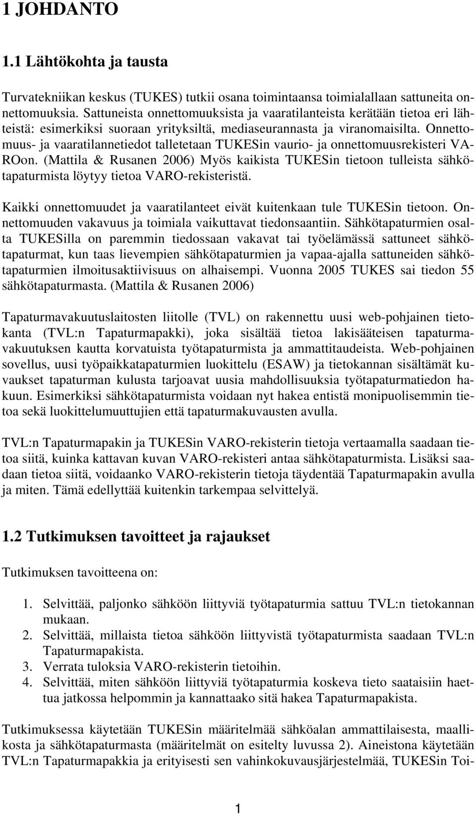 Onnettomuus- ja vaaratilannetiedot talletetaan TUKESin vaurio- ja onnettomuusrekisteri VA- ROon.