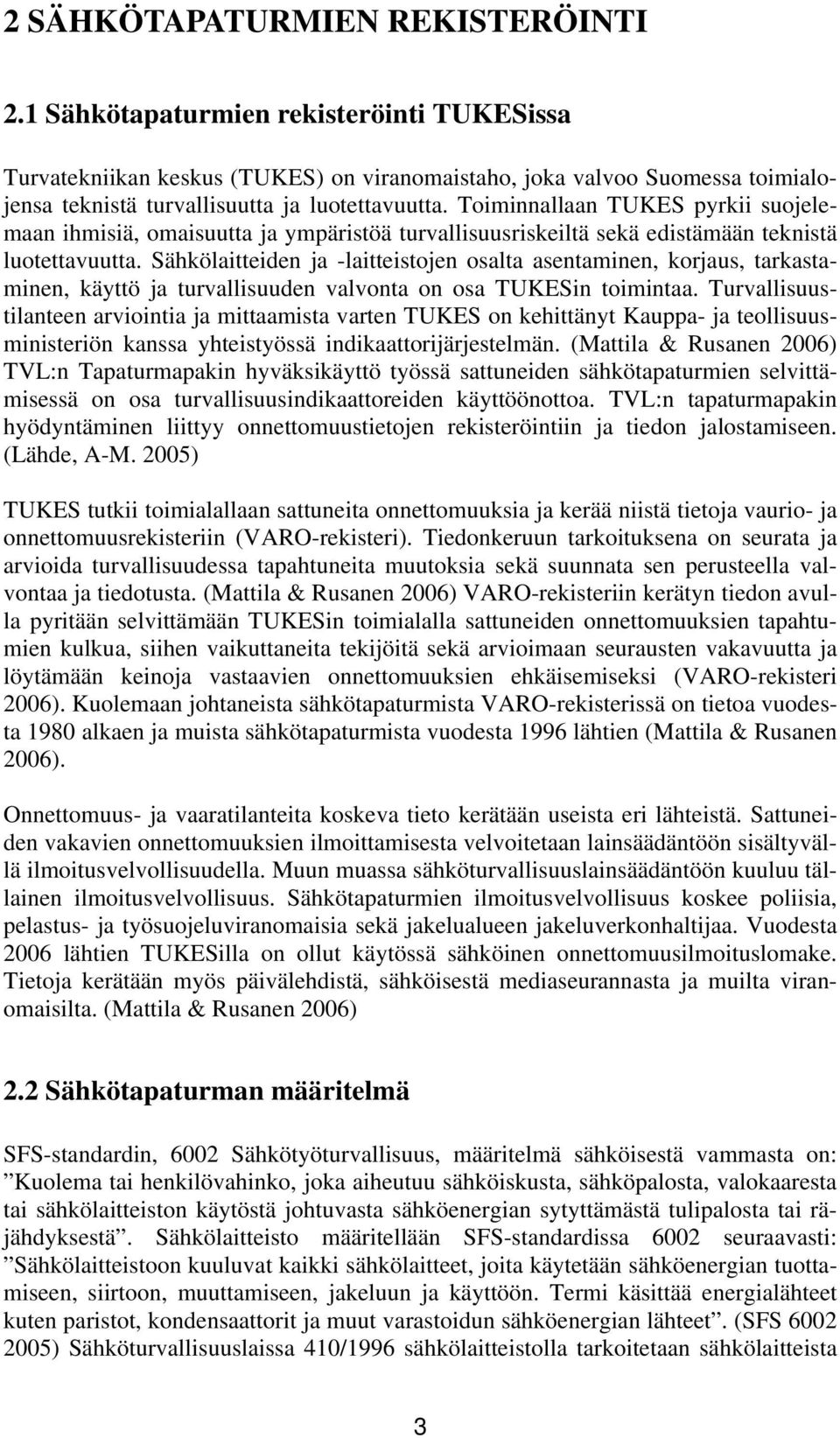 Toiminnallaan TUKES pyrkii suojelemaan ihmisiä, omaisuutta ja ympäristöä turvallisuusriskeiltä sekä edistämään teknistä luotettavuutta.