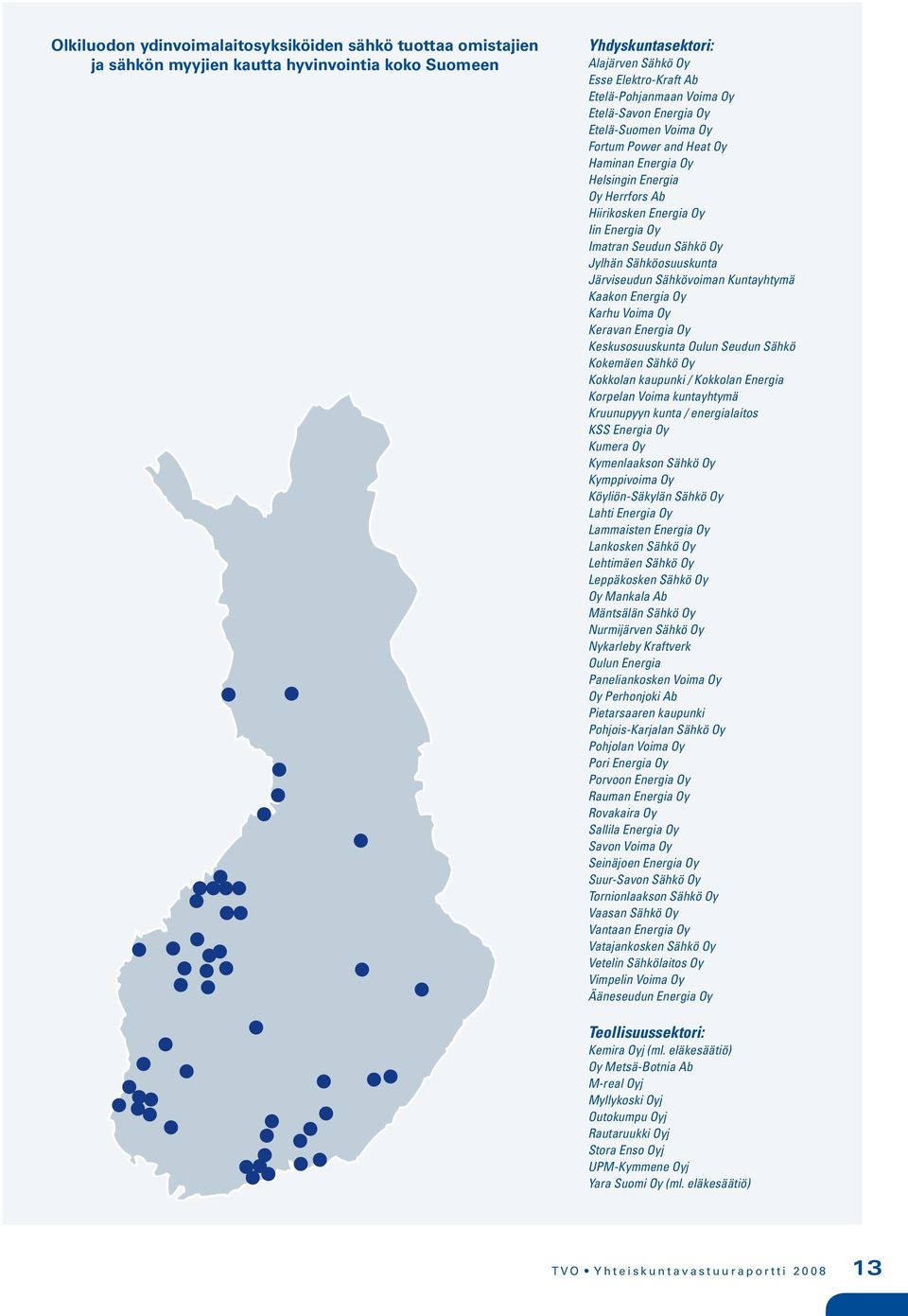 Sähköosuuskunta Järviseudun Sähkövoiman Kuntayhtymä Kaakon Energia Oy Karhu Voima Oy Keravan Energia Oy Keskusosuuskunta Oulun Seudun Sähkö Kokemäen Sähkö Oy Kokkolan kaupunki / Kokkolan Energia