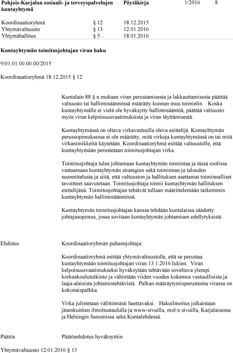 Kuntayhtymän perussopimuksessa ei ole määrätty, mitä virkoja ssä on tai mitä virkanimikkeitä käytetään. Koordinaatioryhmä esittää valtuustolle, että än perustetaan toimitusjohtajan virka.