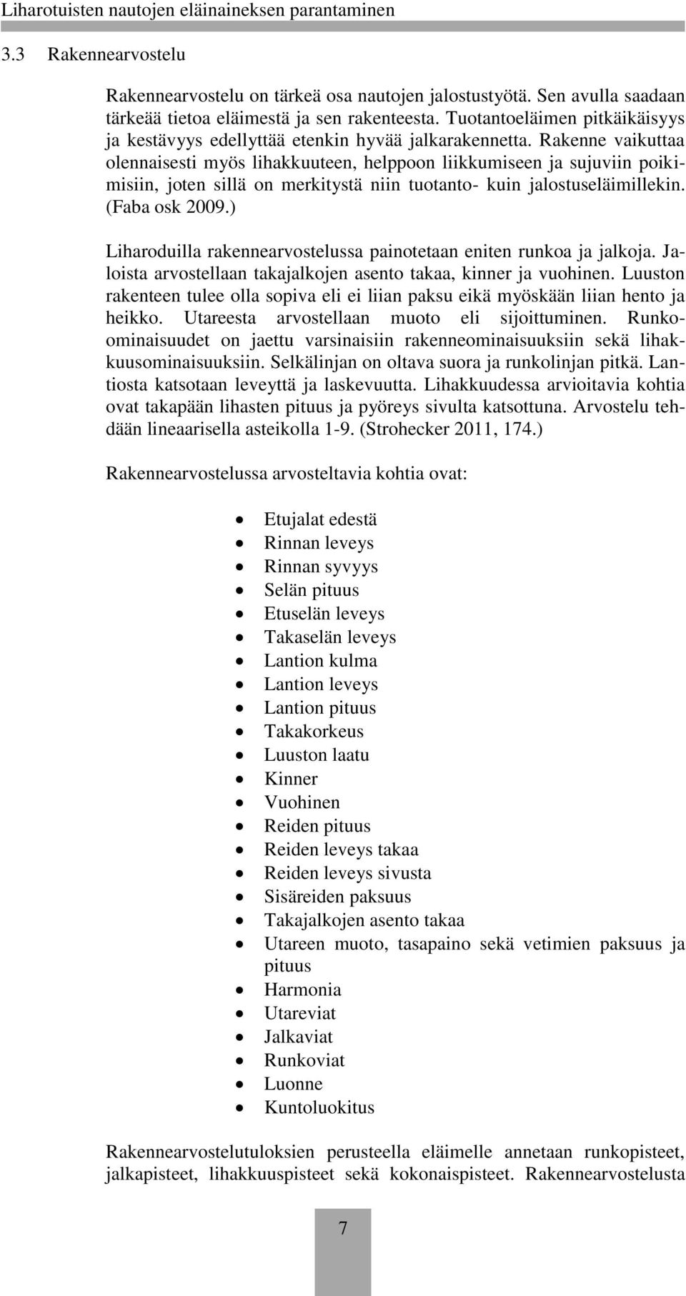 Rakenne vaikuttaa olennaisesti myös lihakkuuteen, helppoon liikkumiseen ja sujuviin poikimisiin, joten sillä on merkitystä niin tuotanto- kuin jalostuseläimillekin. (Faba osk 2009.