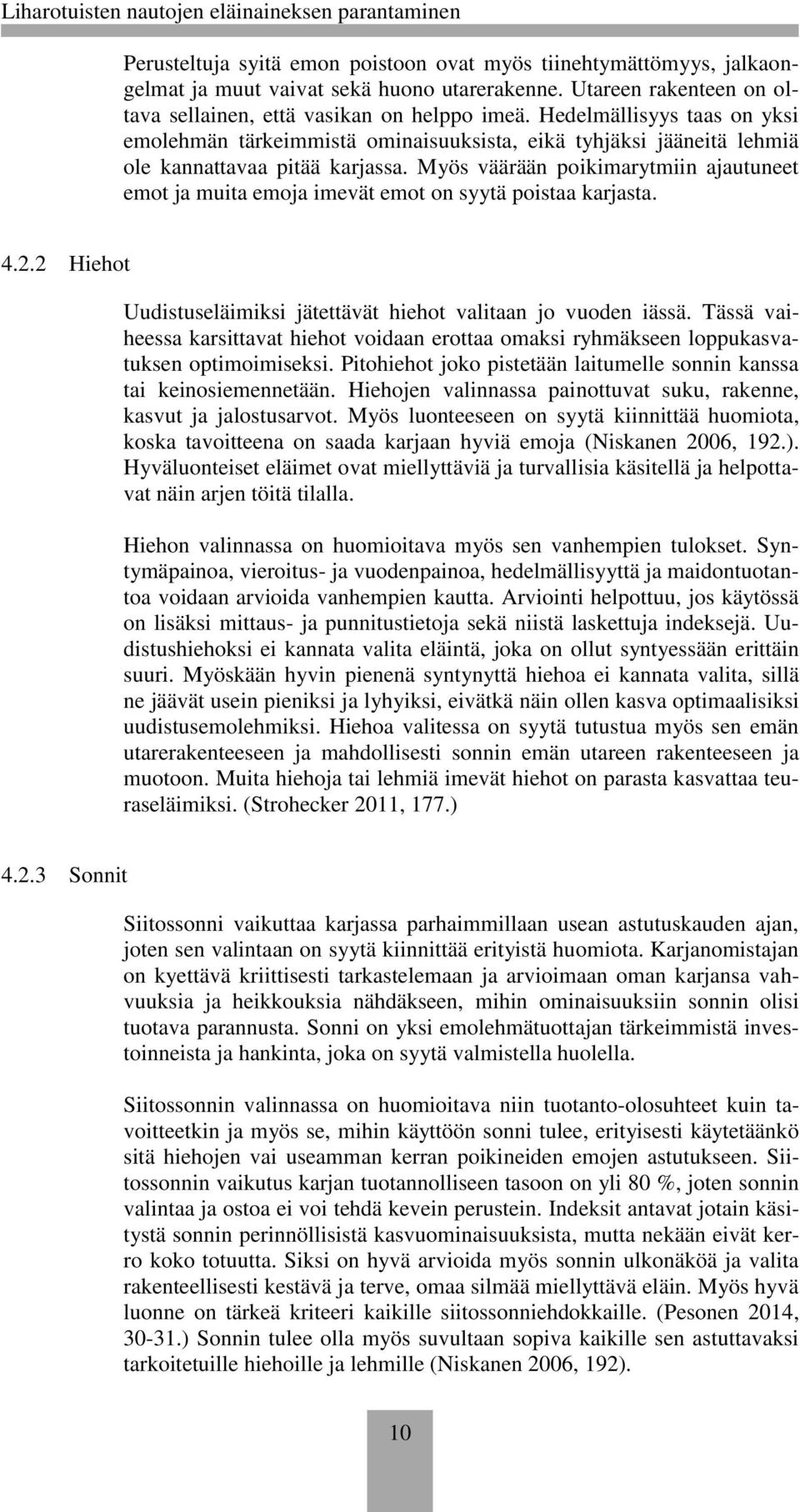 Myös väärään poikimarytmiin ajautuneet emot ja muita emoja imevät emot on syytä poistaa karjasta. 4.2.2 Hiehot Uudistuseläimiksi jätettävät hiehot valitaan jo vuoden iässä.