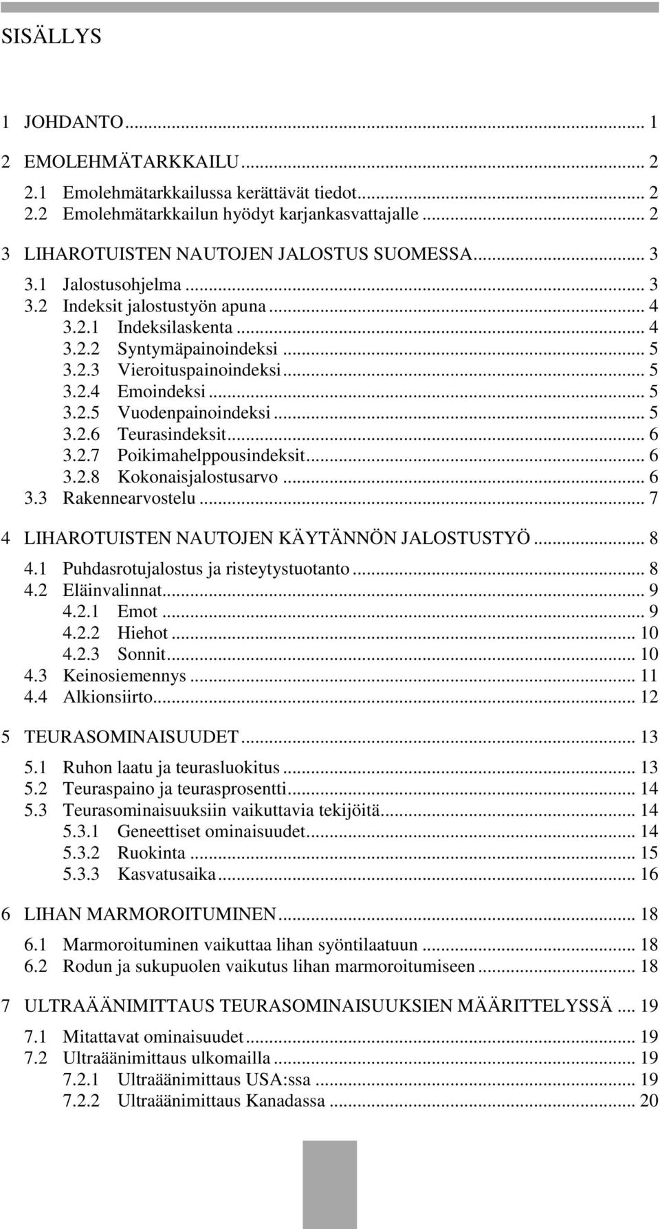 .. 5 3.2.6 Teurasindeksit... 6 3.2.7 Poikimahelppousindeksit... 6 3.2.8 Kokonaisjalostusarvo... 6 3.3 Rakennearvostelu... 7 4 LIHAROTUISTEN NAUTOJEN KÄYTÄNNÖN JALOSTUSTYÖ... 8 4.