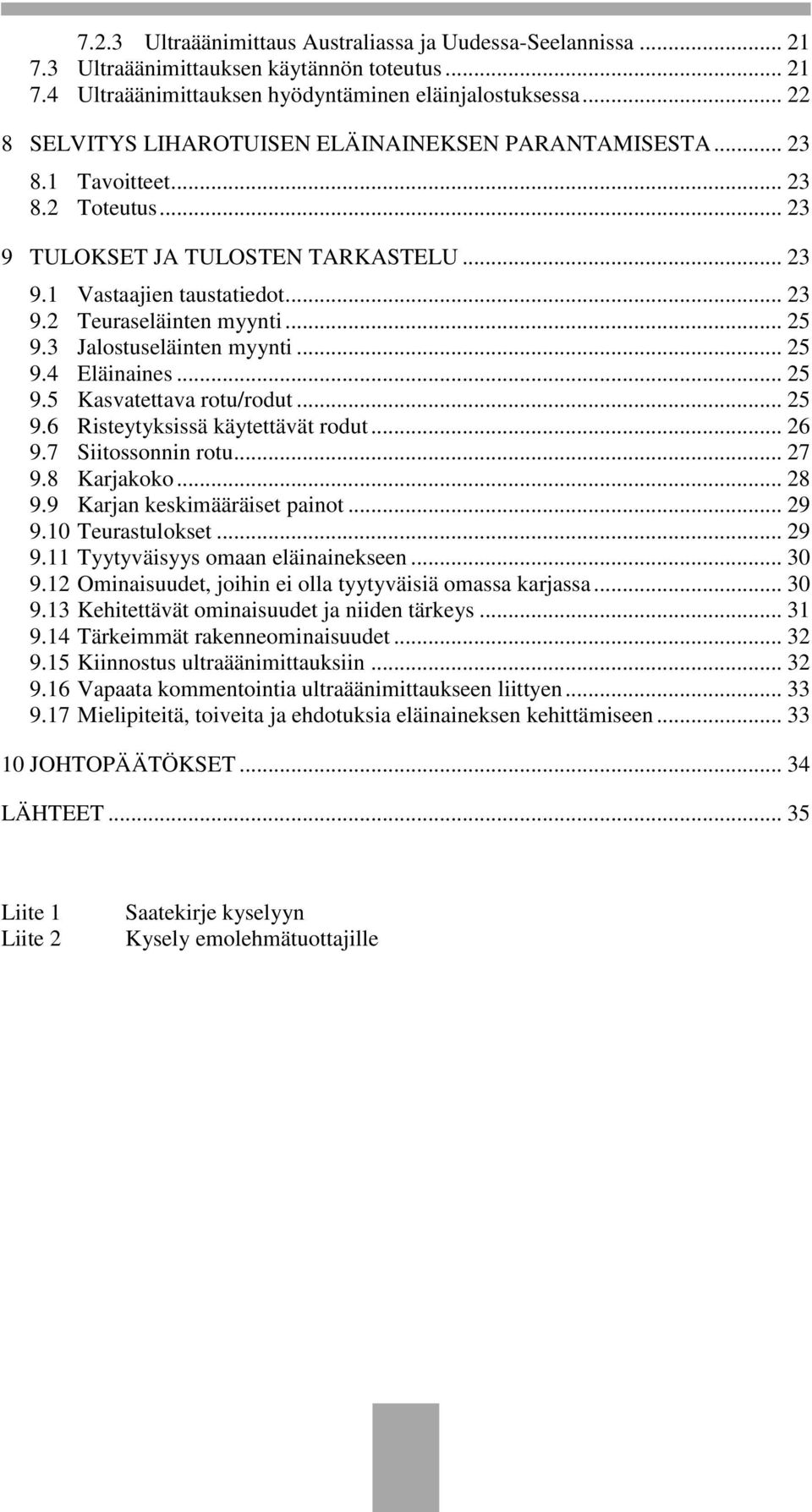 .. 25 9.3 Jalostuseläinten myynti... 25 9.4 Eläinaines... 25 9.5 Kasvatettava rotu/rodut... 25 9.6 Risteytyksissä käytettävät rodut... 26 9.7 Siitossonnin rotu... 27 9.8 Karjakoko... 28 9.