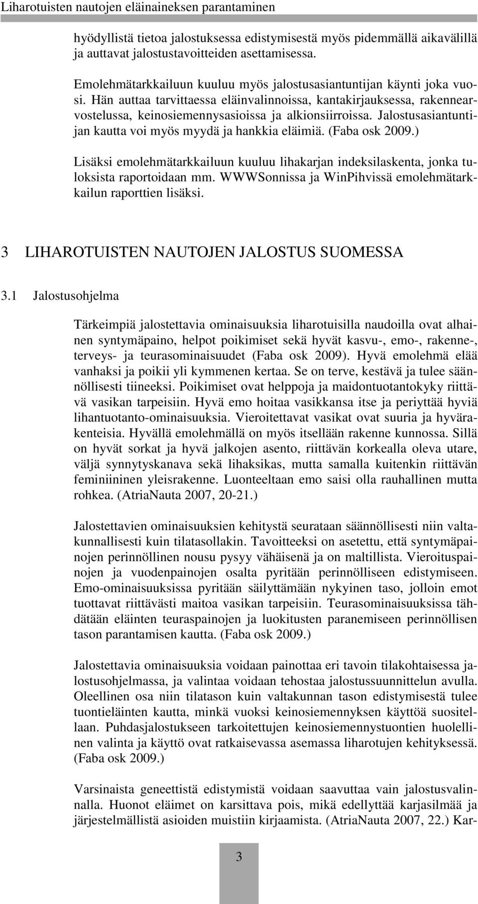 (Faba osk 2009.) Lisäksi emolehmätarkkailuun kuuluu lihakarjan indeksilaskenta, jonka tuloksista raportoidaan mm. WWWSonnissa ja WinPihvissä emolehmätarkkailun raporttien lisäksi.