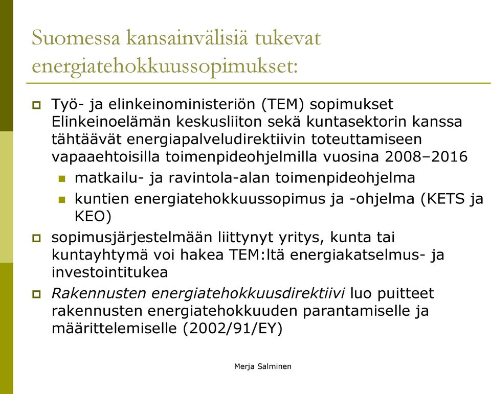 kuntien energiatehokkuussopimus ja -ohjelma (KETS ja KEO) sopimusjärjestelmään liittynyt yritys, kunta tai kuntayhtymä voi hakea TEM:ltä energiakatselmus- ja