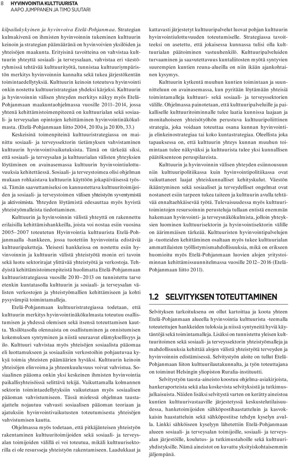 Erityisinä tavoitteina on vahvistaa kulttuurin yhteyttä sosiaali- ja terveysalaan, vahvistaa eri väestöryhmissä tehtävää kulttuurityötä, tunnistaa kulttuuriympäristön merkitys hyvinvoinnin kannalta