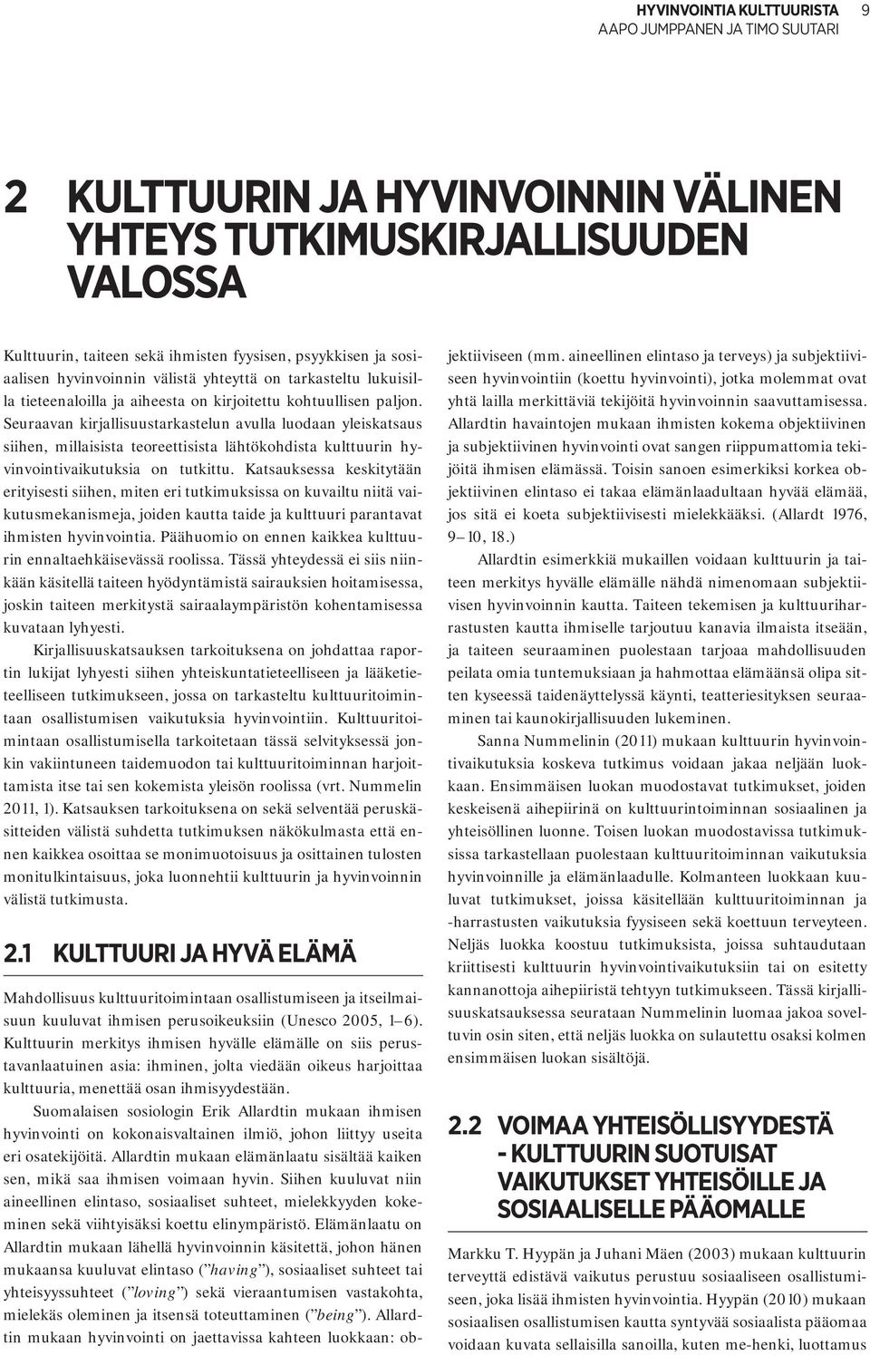 Seuraavan kirjallisuustarkastelun avulla luodaan yleiskatsaus siihen, millaisista teoreettisista lähtökohdista kulttuurin hyvinvointivaikutuksia on tutkittu.