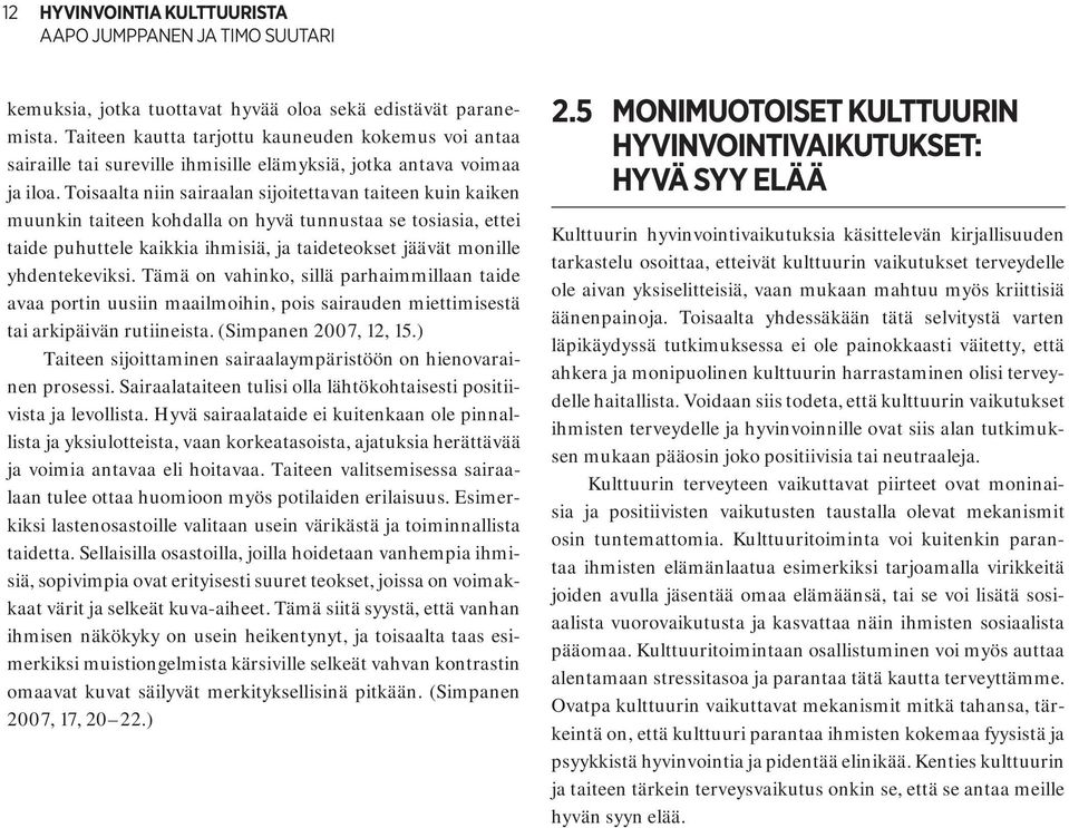 Toisaalta niin sairaalan sijoitettavan taiteen kuin kaiken muunkin taiteen kohdalla on hyvä tunnustaa se tosiasia, ettei taide puhuttele kaikkia ihmisiä, ja taideteokset jäävät monille yhdentekeviksi.