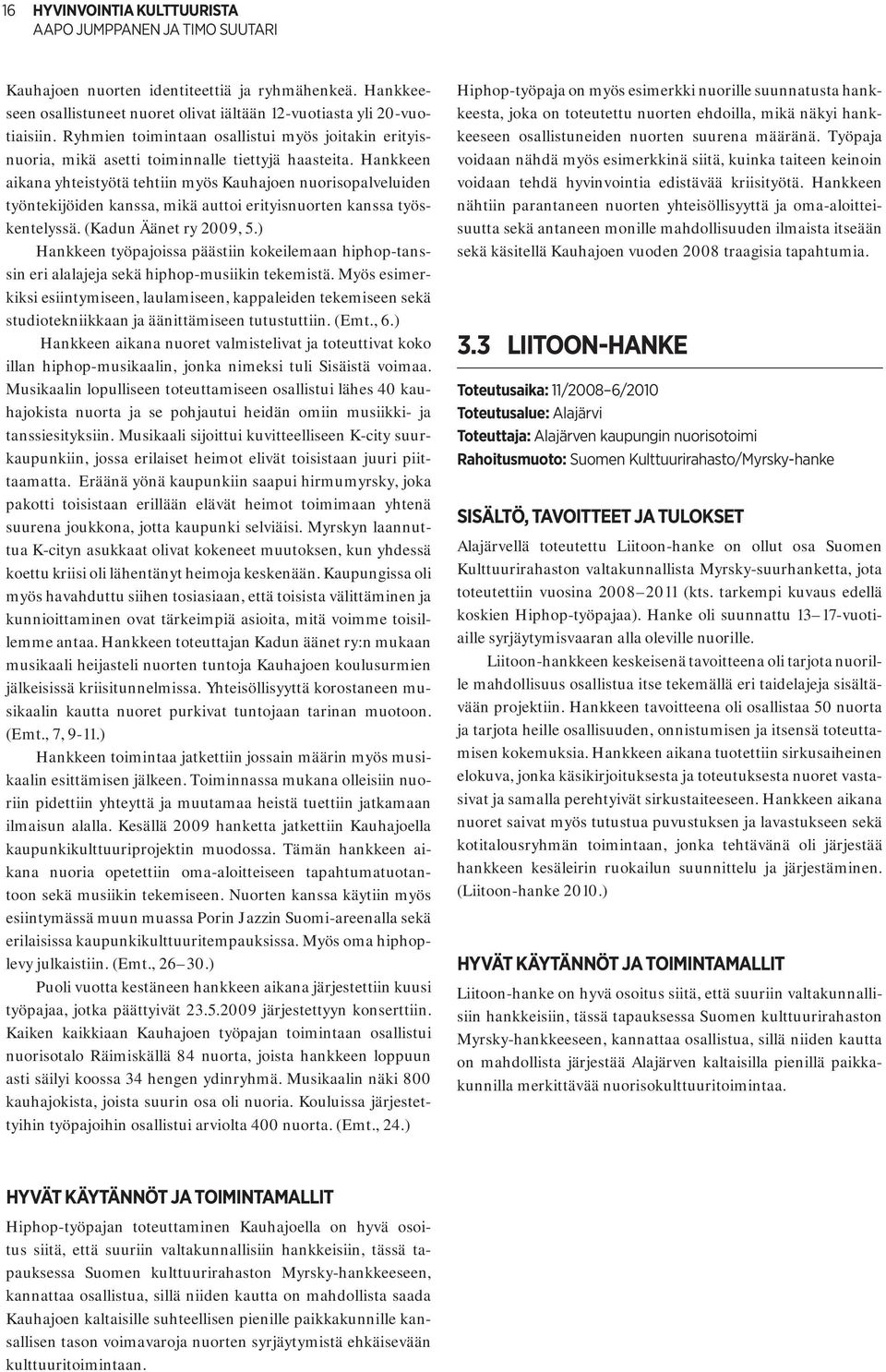 Hankkeen aikana yhteistyötä tehtiin myös Kauhajoen nuorisopalveluiden työntekijöiden kanssa, mikä auttoi erityisnuorten kanssa työskentelyssä. (Kadun Äänet ry 2009, 5.