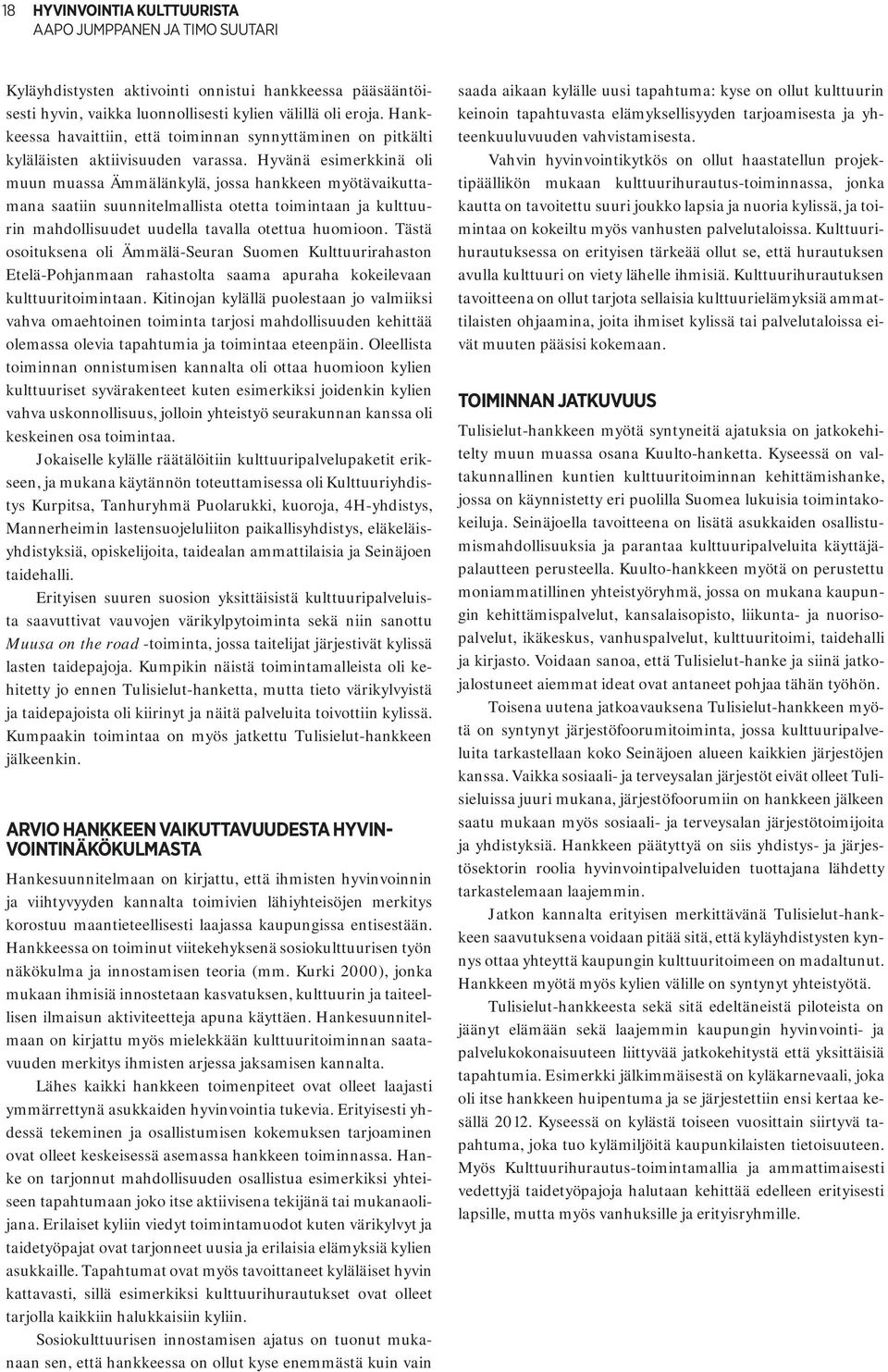 Hyvänä esimerkkinä oli muun muassa Ämmälänkylä, jossa hankkeen myötävaikuttamana saatiin suunnitelmallista otetta toimintaan ja kulttuurin mahdollisuudet uudella tavalla otettua huomioon.