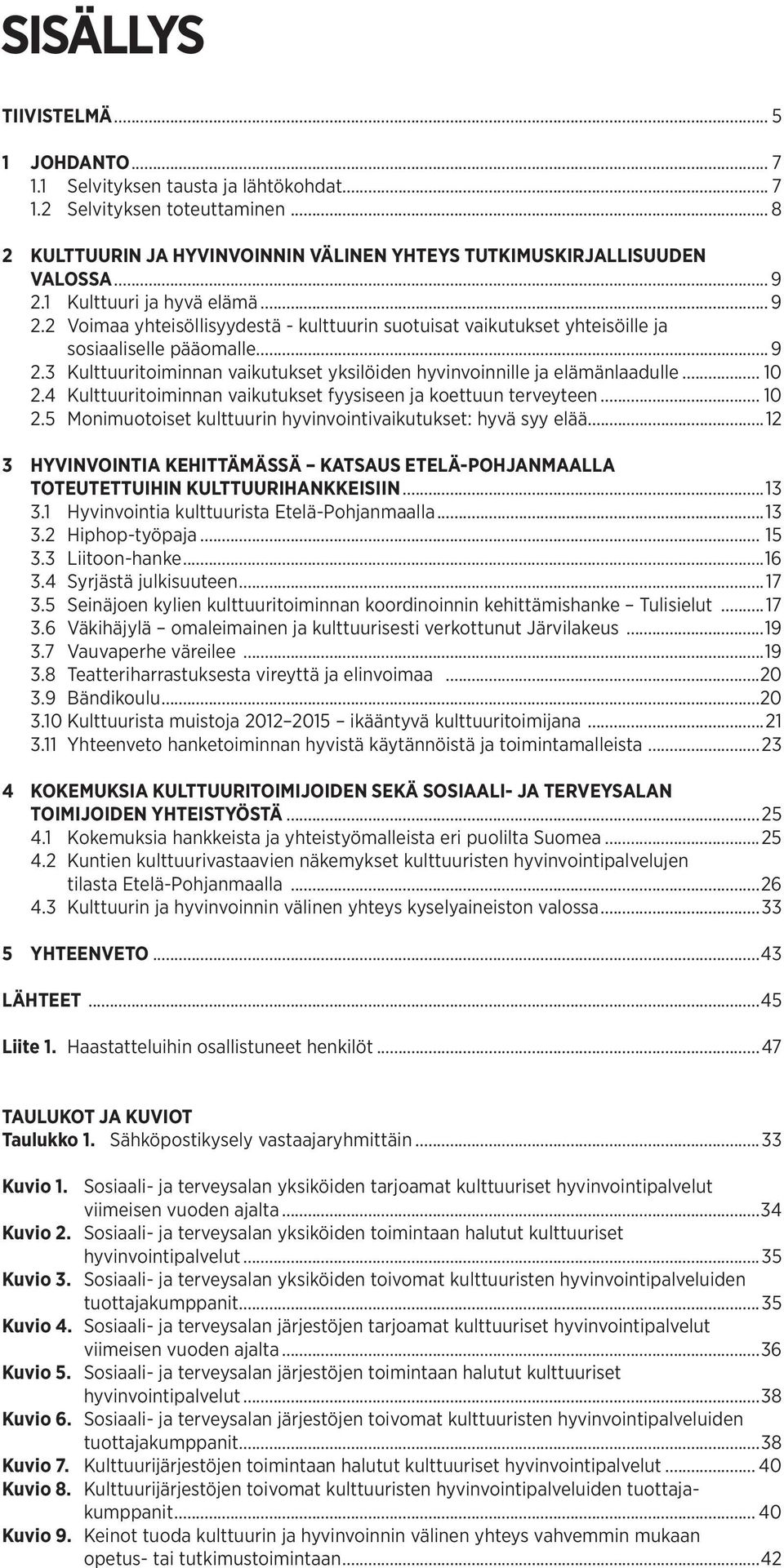.. 10 2.4 Kulttuuritoiminnan vaikutukset fyysiseen ja koettuun terveyteen... 10 2.5 Monimuotoiset kulttuurin hyvinvointivaikutukset: hyvä syy elää.