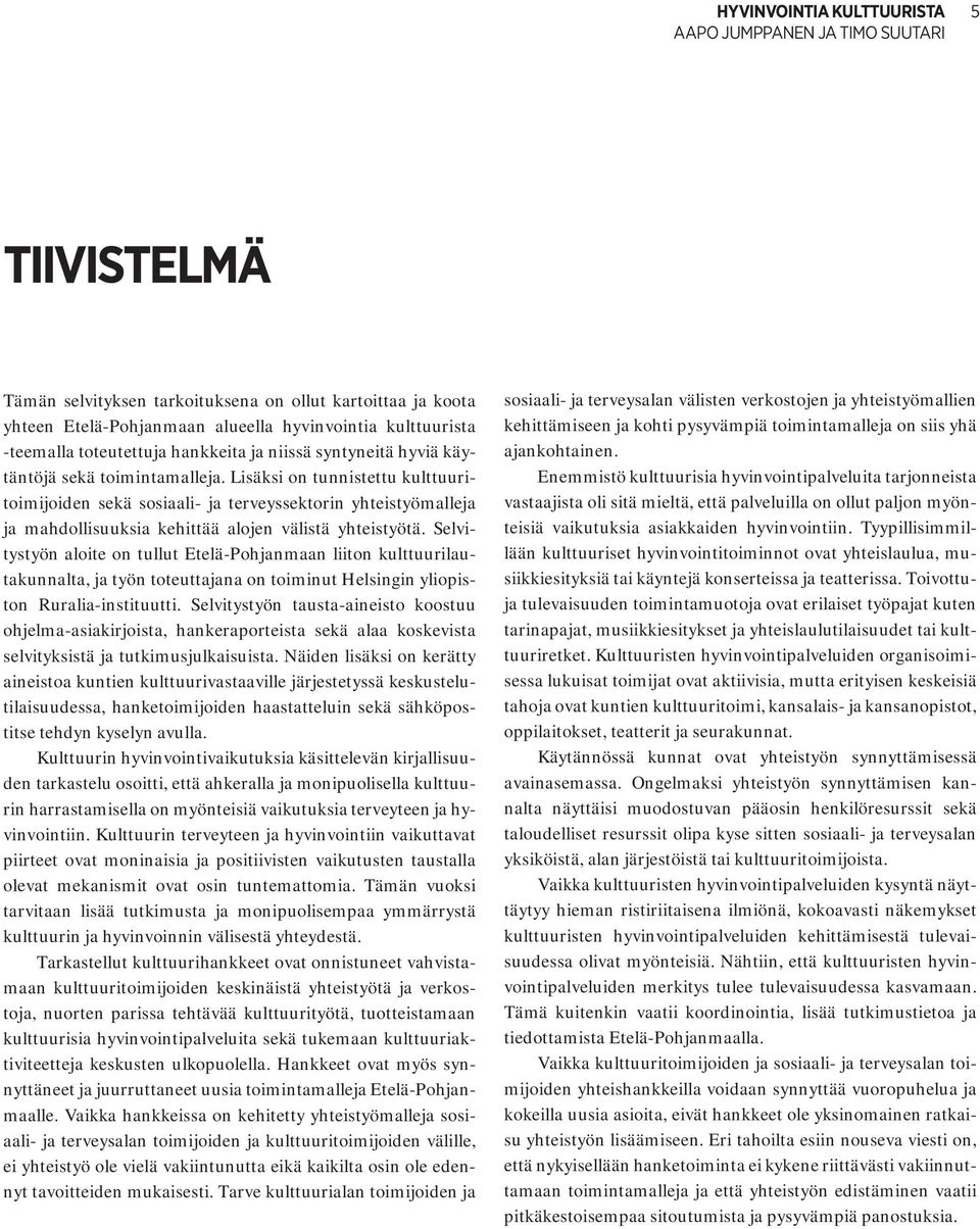 Lisäksi on tunnistettu kulttuuritoimijoiden sekä sosiaali- ja terveyssektorin yhteistyömalleja ja mahdollisuuksia kehittää alojen välistä yhteistyötä.