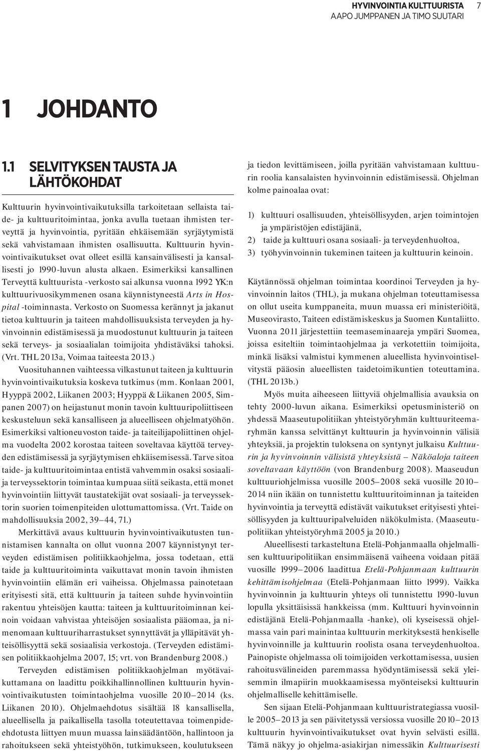 ehkäisemään syrjäytymistä sekä vahvistamaan ihmisten osallisuutta. Kulttuurin hyvinvointivaikutukset ovat olleet esillä kansainvälisesti ja kansallisesti jo 1990-luvun alusta alkaen.