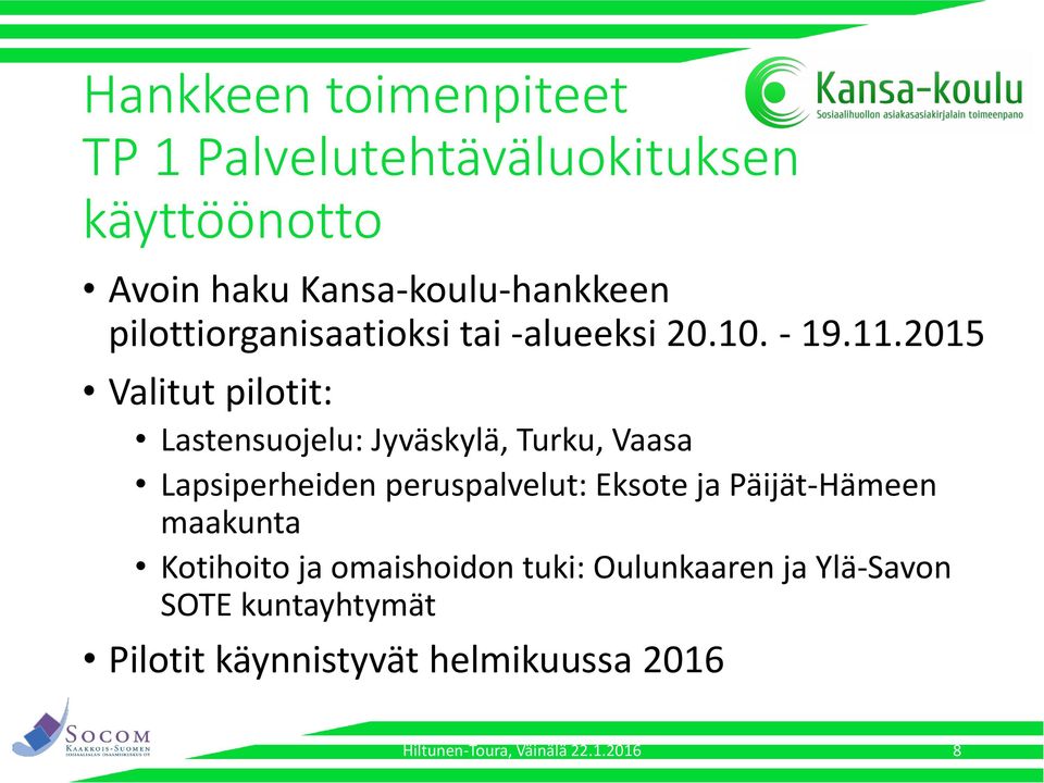 2015 Valitut pilotit: Lastensuojelu: Jyväskylä, Turku, Vaasa Lapsiperheiden peruspalvelut: Eksote ja