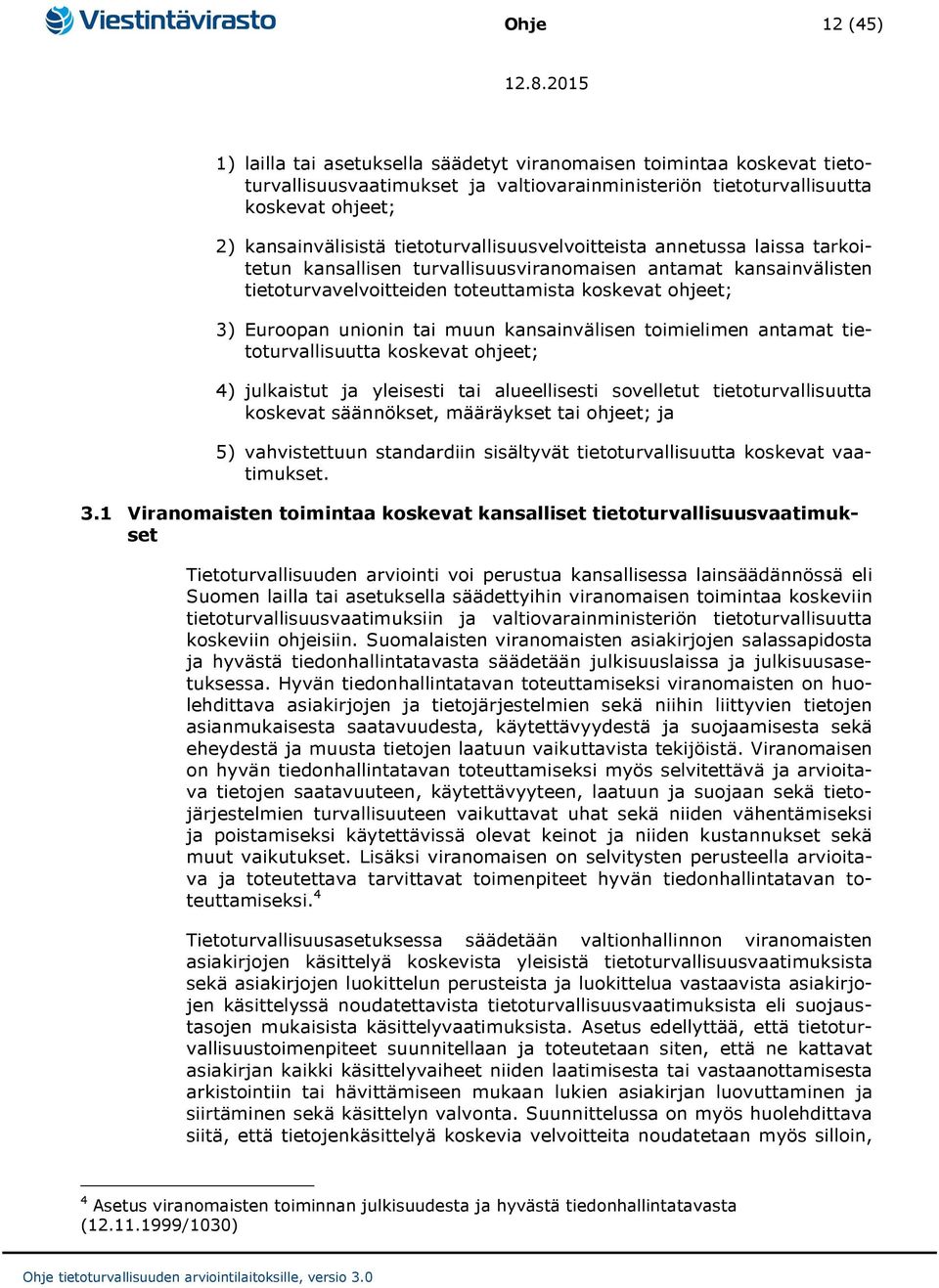 muun kansainvälisen toimielimen antamat tietoturvallisuutta koskevat ohjeet; 4) julkaistut ja yleisesti tai alueellisesti sovelletut tietoturvallisuutta koskevat säännökset, määräykset tai ohjeet; ja