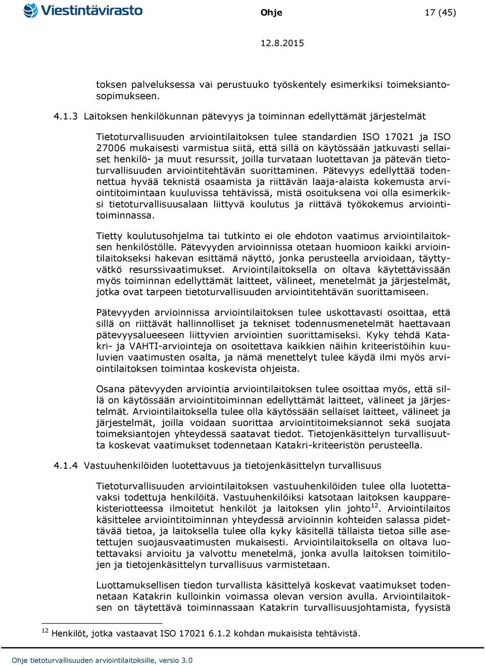 3 Laitoksen henkilökunnan pätevyys ja toiminnan edellyttämät järjestelmät Tietoturvallisuuden arviointilaitoksen tulee standardien ISO 17021 ja ISO 27006 mukaisesti varmistua siitä, että sillä on