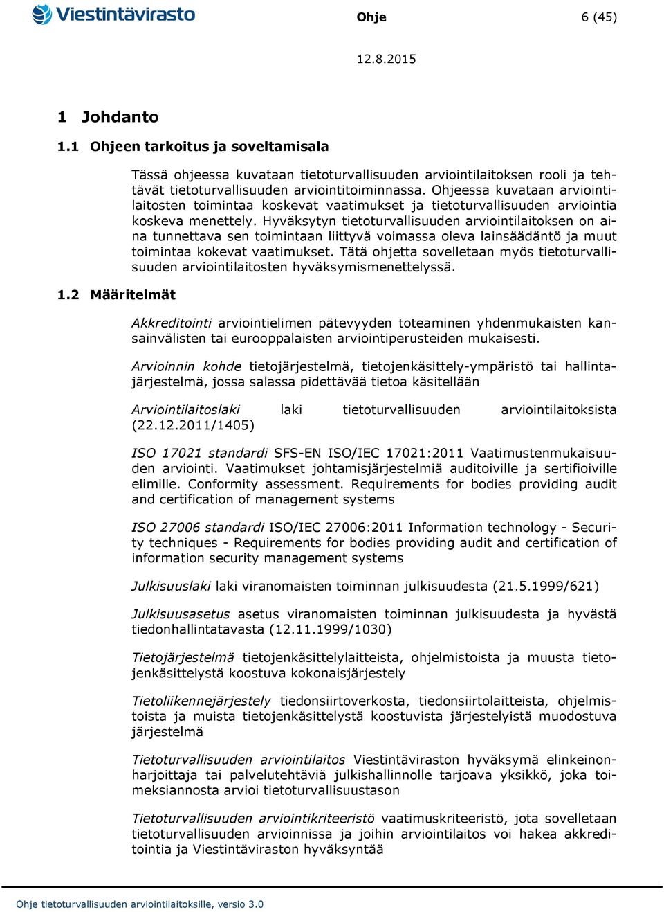 Hyväksytyn tietoturvallisuuden arviointilaitoksen on aina tunnettava sen toimintaan liittyvä voimassa oleva lainsäädäntö ja muut toimintaa kokevat vaatimukset.