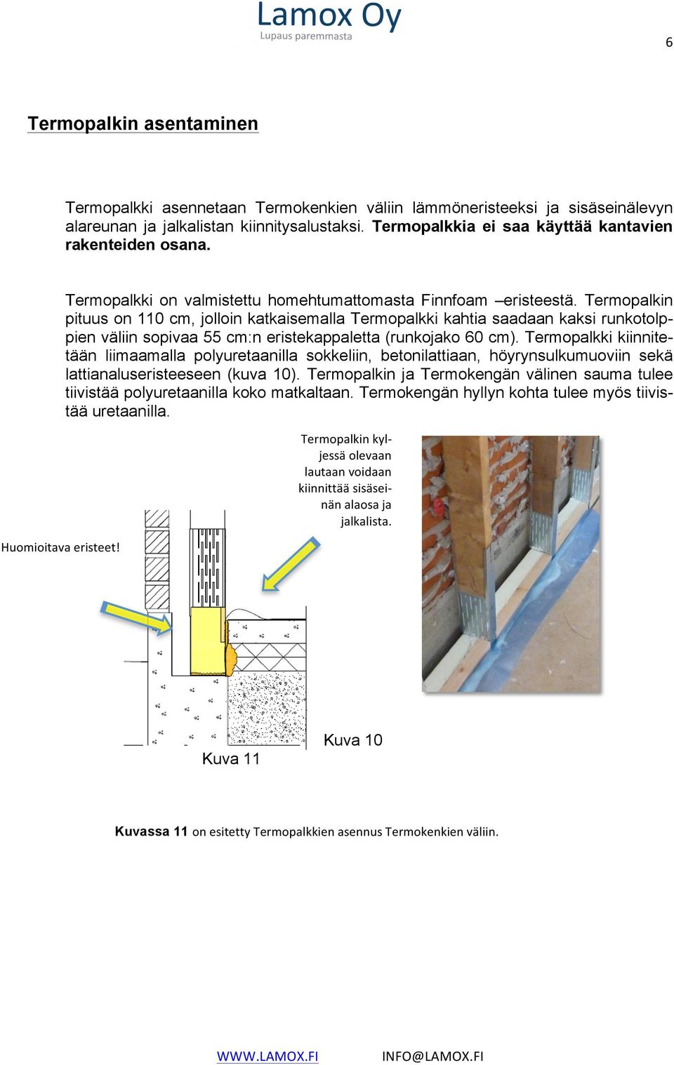 Termopalkin pituus on 110 cm, jolloin katkaisemalla Termopalkki kahtia saadaan kaksi runkotolppien väliin sopivaa 55 cm:n eristekappaletta (runkojako 60 cm).